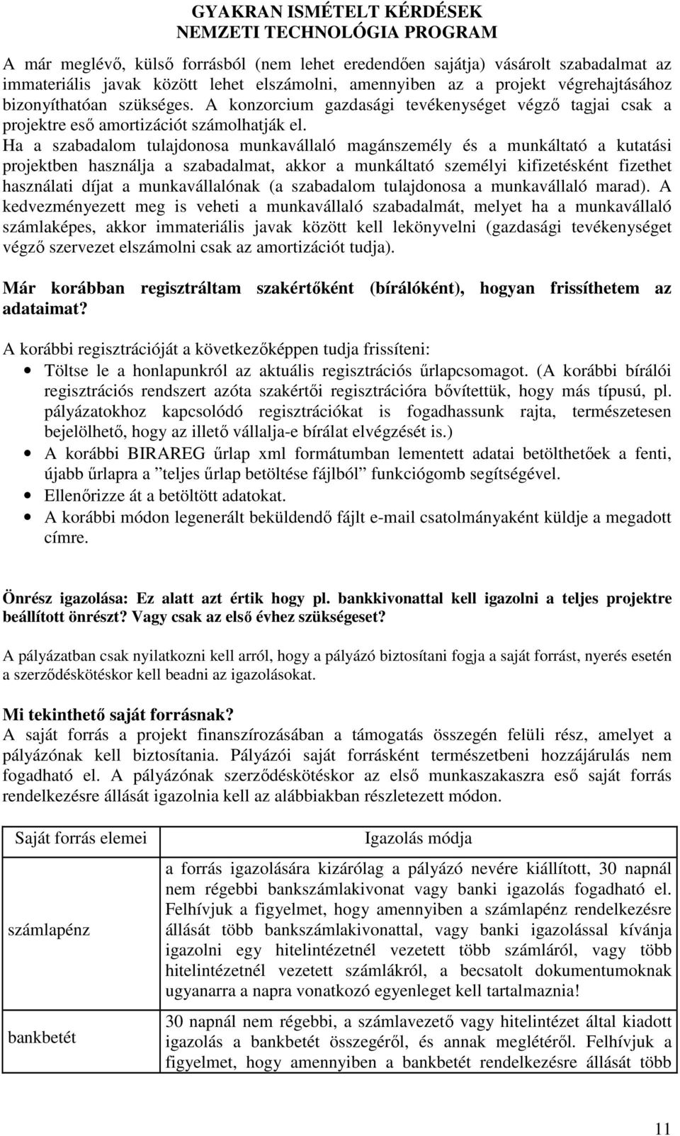 Ha a szabadalom tulajdonosa munkavállaló magánszemély és a munkáltató a kutatási projektben használja a szabadalmat, akkor a munkáltató személyi kifizetésként fizethet használati díjat a