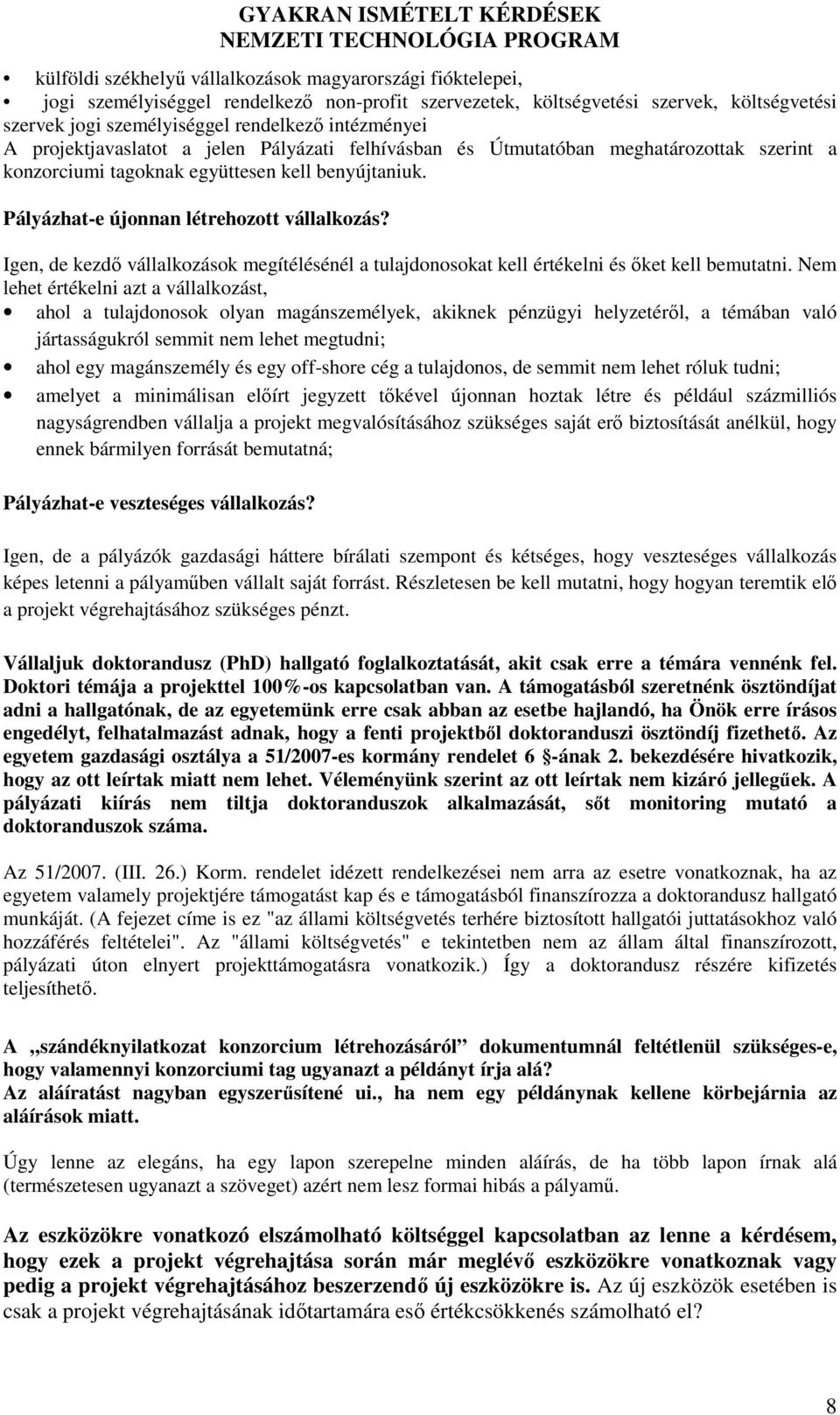 Igen, de kezdı vállalkozások megítélésénél a tulajdonosokat kell értékelni és ıket kell bemutatni.