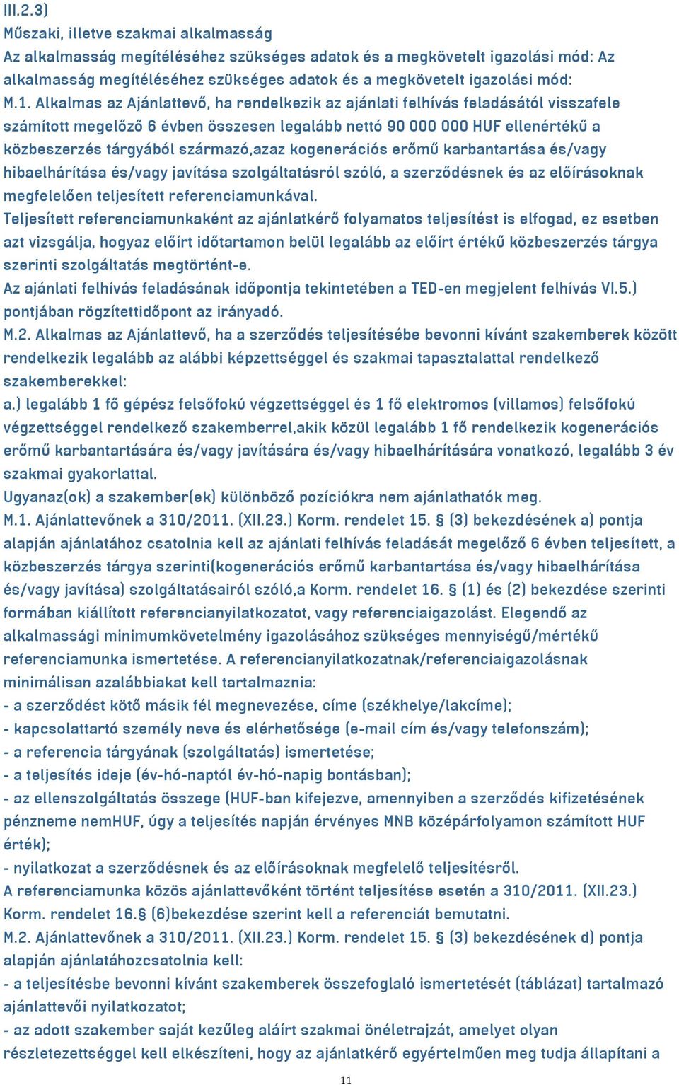 Alkalmas az Ajánlattevő, ha rendelkezik az ajánlati felhívás feladásától visszafele számított megelőző 6 évben összesen legalább nettó 90 000 000 HUF ellenértékű a közbeszerzés tárgyából