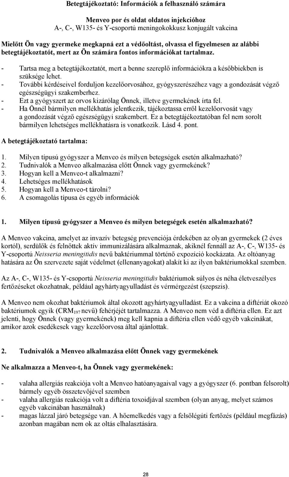 - Tartsa meg a betegtájékoztatót, mert a benne szereplő információkra a későbbiekben is szüksége lehet.