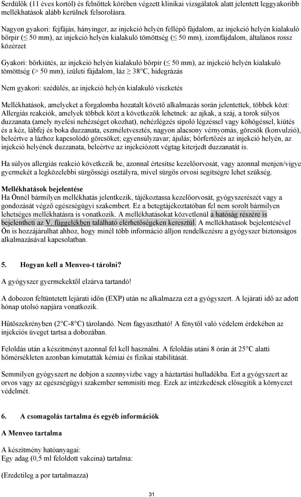 közérzet Gyakori: bőrkiütés, az injekció helyén kialakuló bőrpír ( 50 mm), az injekció helyén kialakuló tömöttség (> 50 mm), ízületi fájdalom, láz 38 C, hidegrázás Nem gyakori: szédülés, az injekció