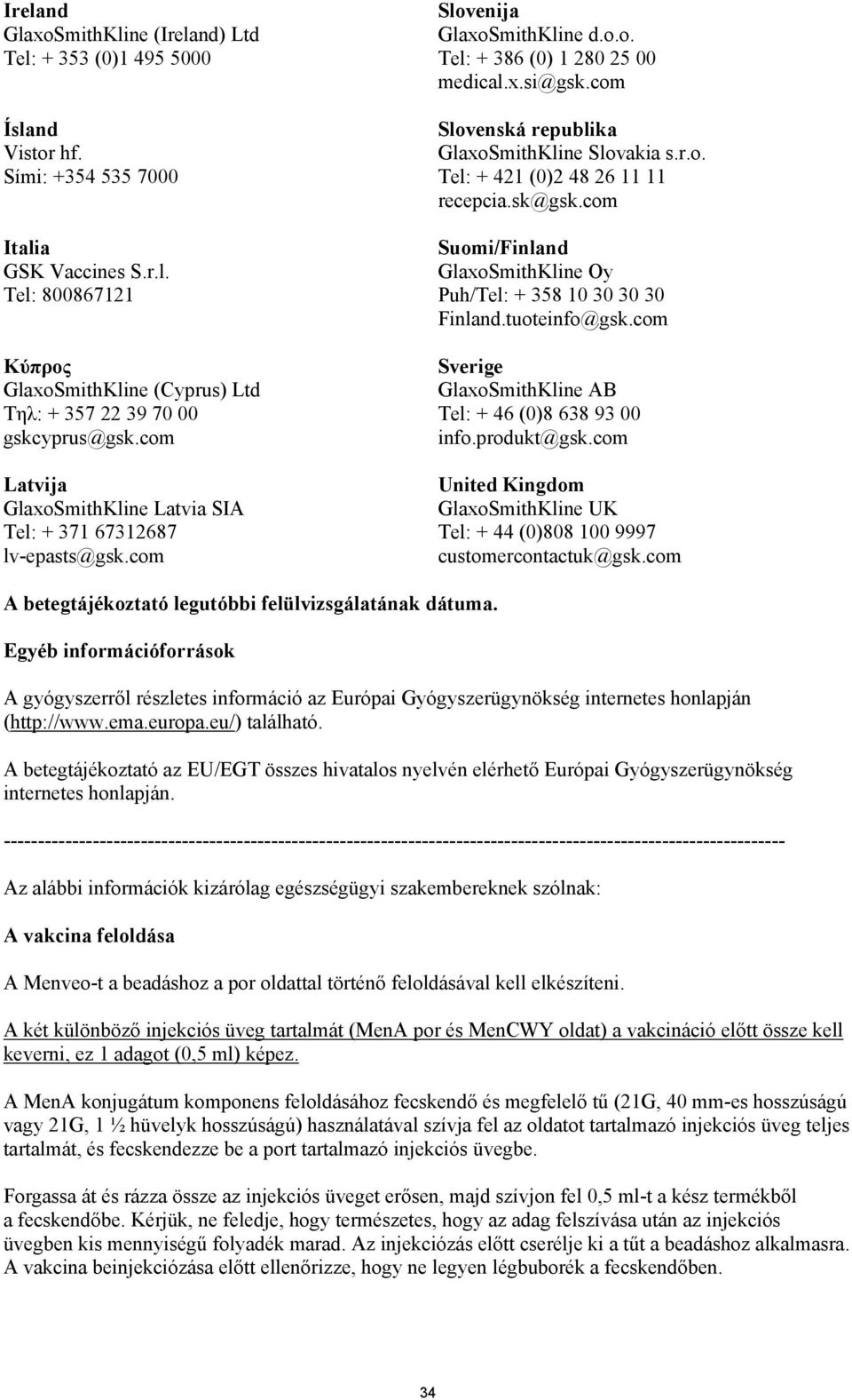 com Slovenská republika GlaxoSmithKline Slovakia s.r.o. Tel: + 421 (0)2 48 26 11 11 recepcia.sk@gsk.com Suomi/Finland GlaxoSmithKline Oy Puh/Tel: + 358 10 30 30 30 Finland.tuoteinfo@gsk.