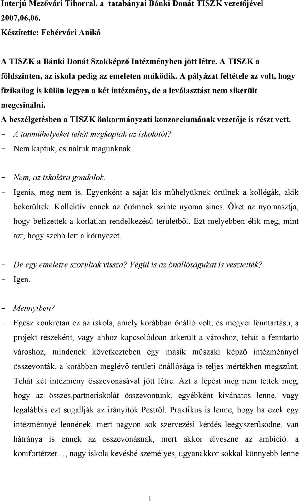 A beszélgetésben a TISZK önkormányzati konzorciumának vezetője is részt vett. - A tanműhelyeket tehát megkapták az iskolától? - Nem kaptuk, csináltuk magunknak. - Nem, az iskolára gondolok.