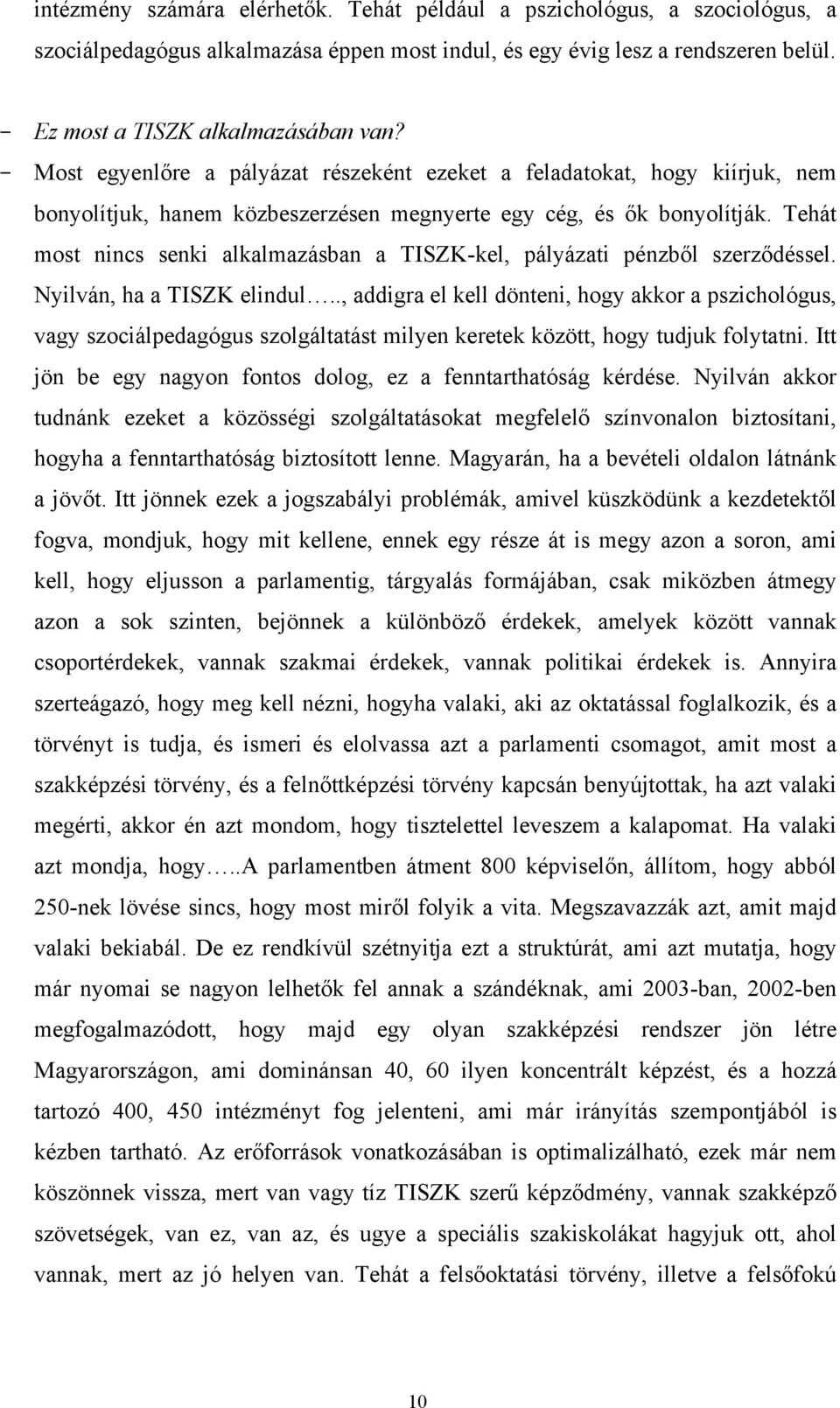 Tehát most nincs senki alkalmazásban a TISZK-kel, pályázati pénzből szerződéssel. Nyilván, ha a TISZK elindul.