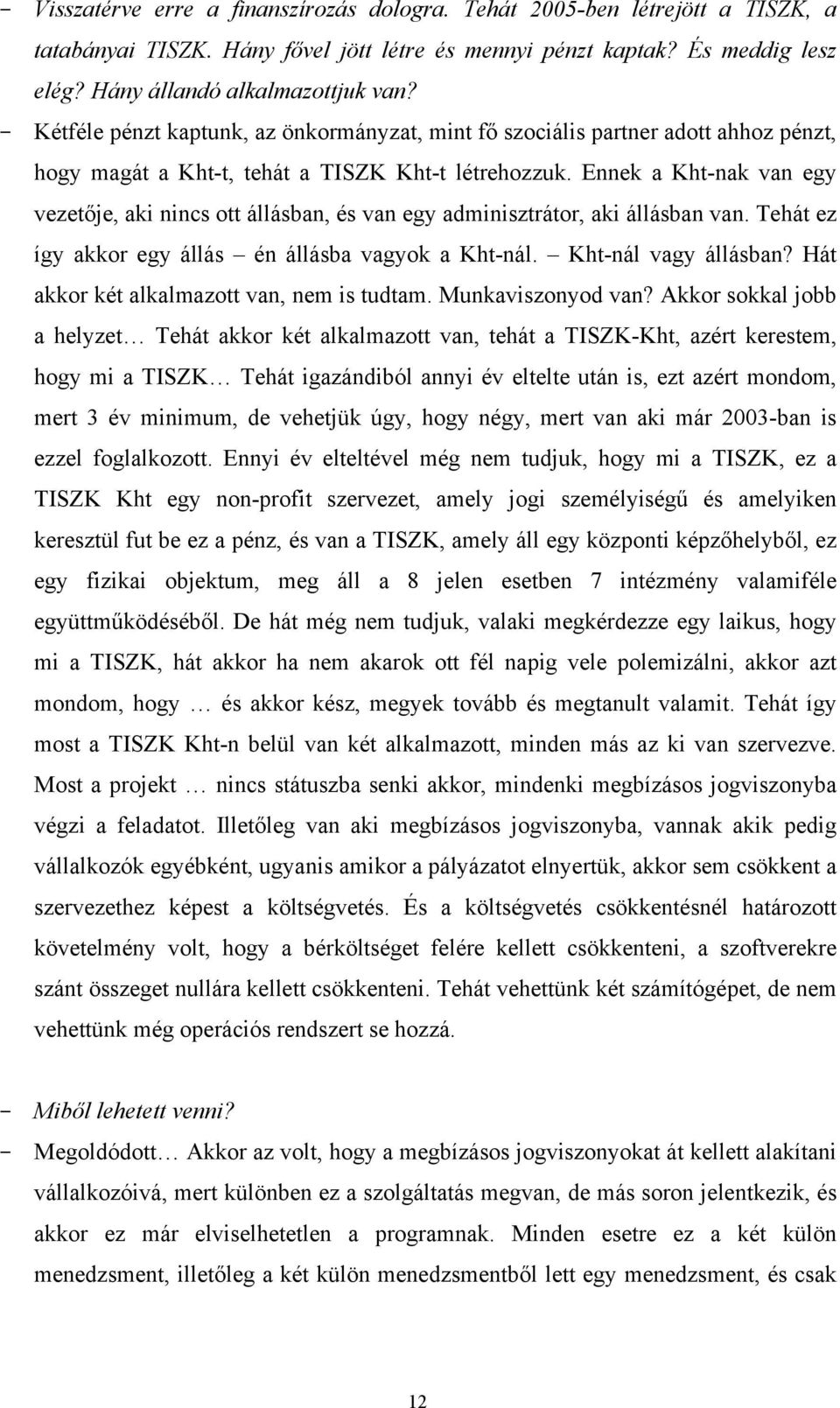 Ennek a Kht-nak van egy vezetője, aki nincs ott állásban, és van egy adminisztrátor, aki állásban van. Tehát ez így akkor egy állás én állásba vagyok a Kht-nál. Kht-nál vagy állásban?