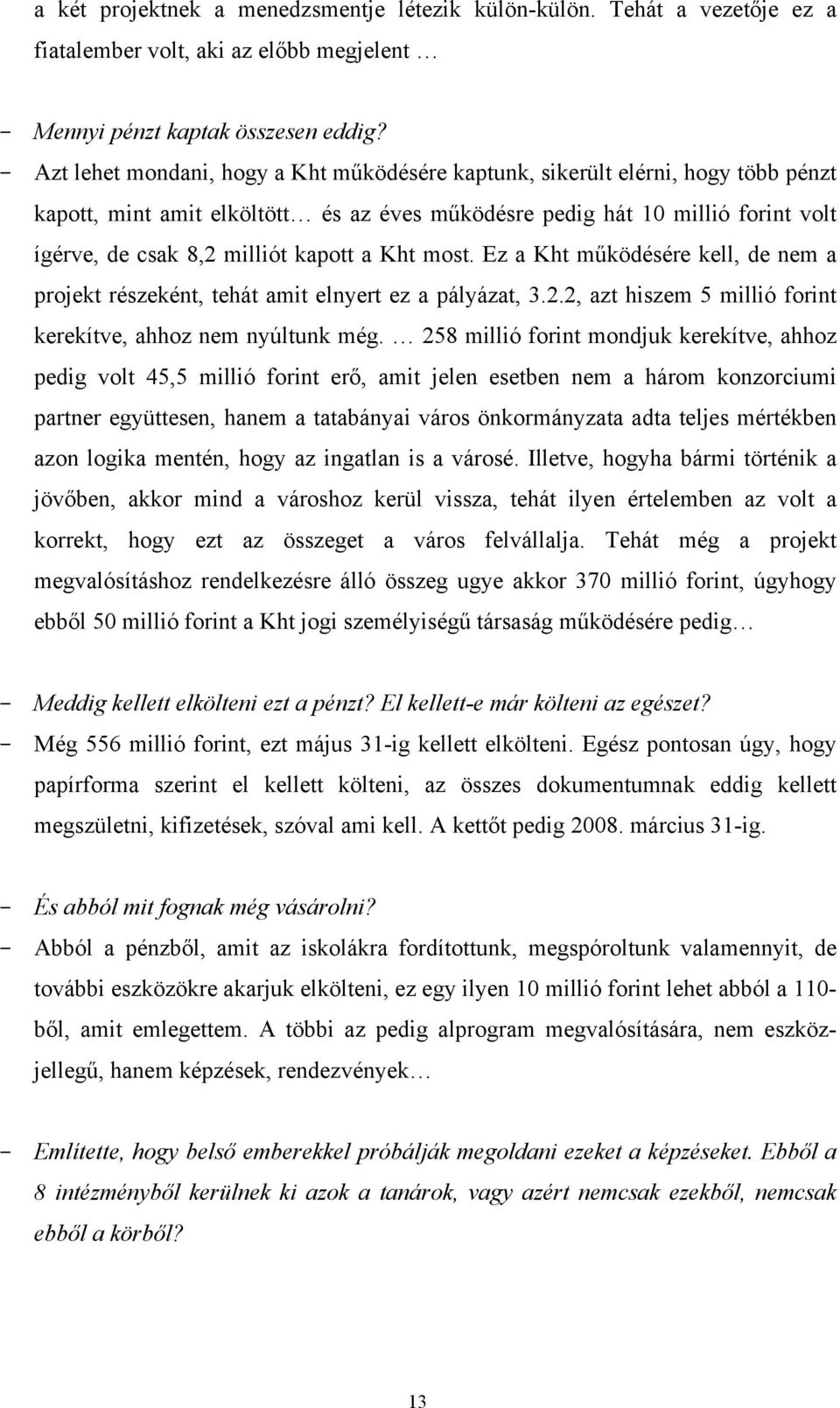 kapott a Kht most. Ez a Kht működésére kell, de nem a projekt részeként, tehát amit elnyert ez a pályázat, 3.2.2, azt hiszem 5 millió forint kerekítve, ahhoz nem nyúltunk még.