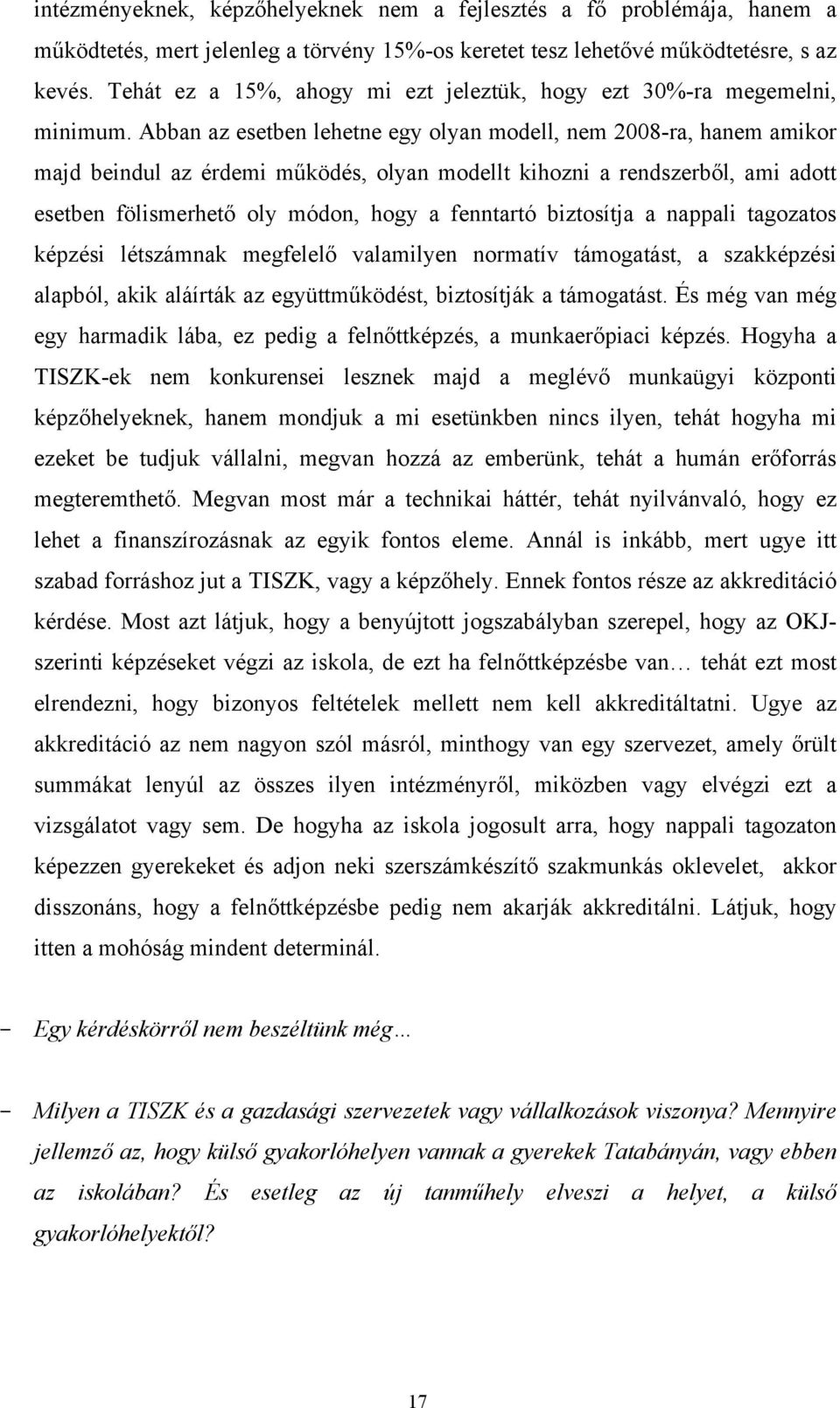 Abban az esetben lehetne egy olyan modell, nem 2008-ra, hanem amikor majd beindul az érdemi működés, olyan modellt kihozni a rendszerből, ami adott esetben fölismerhető oly módon, hogy a fenntartó