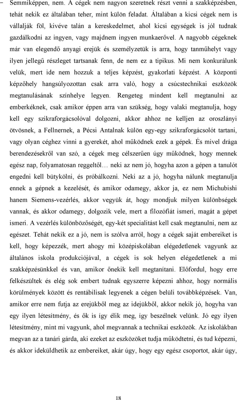 A nagyobb cégeknek már van elegendő anyagi erejük és személyzetük is arra, hogy tanműhelyt vagy ilyen jellegű részleget tartsanak fenn, de nem ez a tipikus.