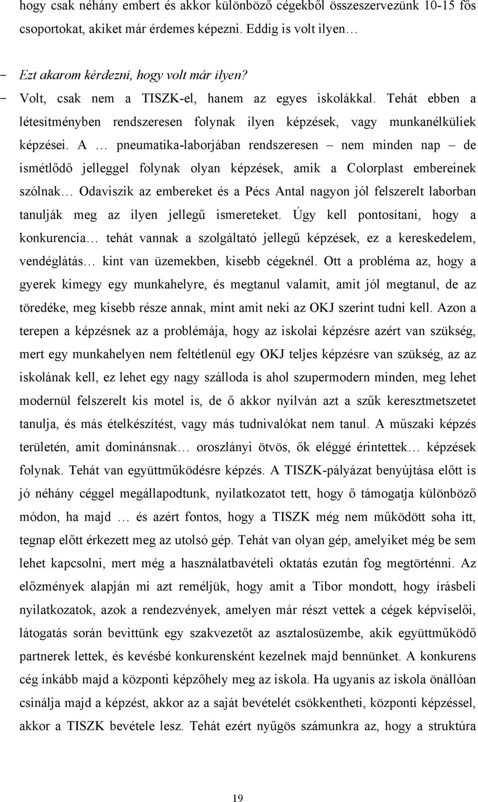 A pneumatika-laborjában rendszeresen nem minden nap de ismétlődő jelleggel folynak olyan képzések, amik a Colorplast embereinek szólnak Odaviszik az embereket és a Pécs Antal nagyon jól felszerelt