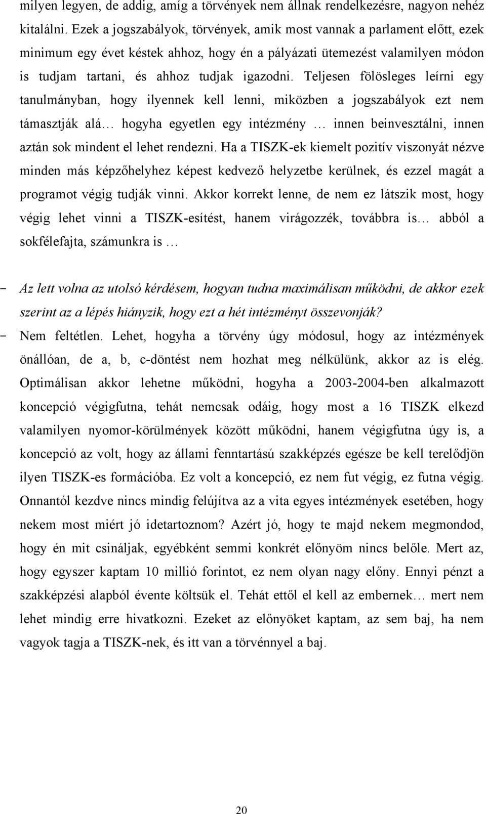 Teljesen fölösleges leírni egy tanulmányban, hogy ilyennek kell lenni, miközben a jogszabályok ezt nem támasztják alá hogyha egyetlen egy intézmény innen beinvesztálni, innen aztán sok mindent el