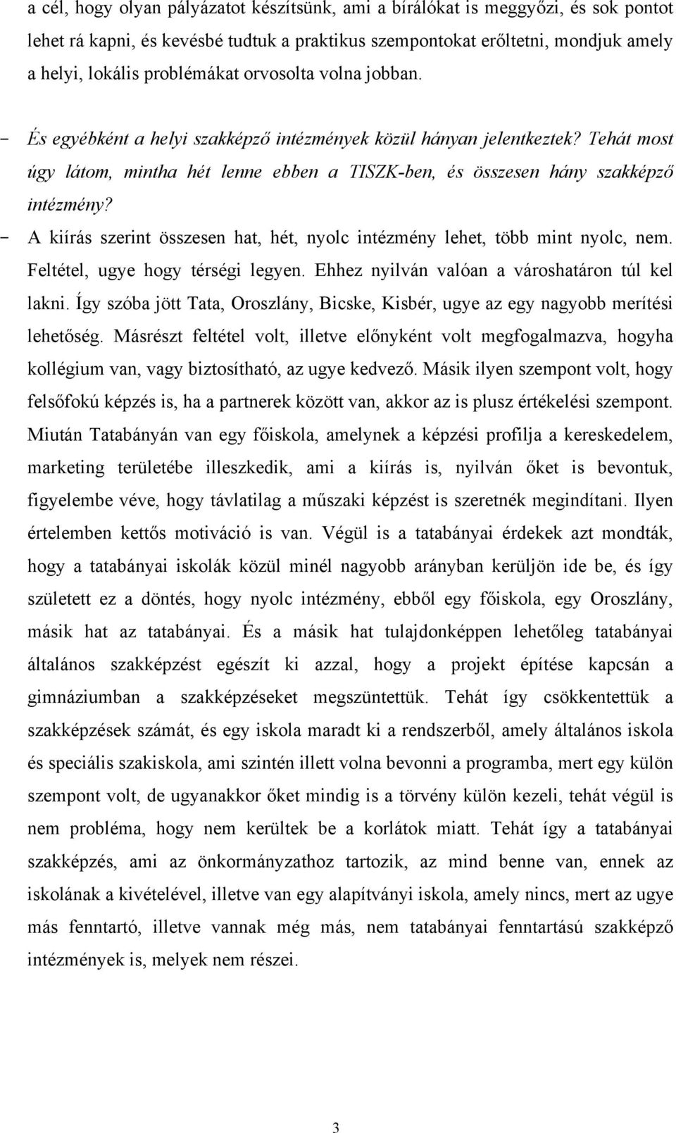 - A kiírás szerint összesen hat, hét, nyolc intézmény lehet, több mint nyolc, nem. Feltétel, ugye hogy térségi legyen. Ehhez nyilván valóan a városhatáron túl kel lakni.