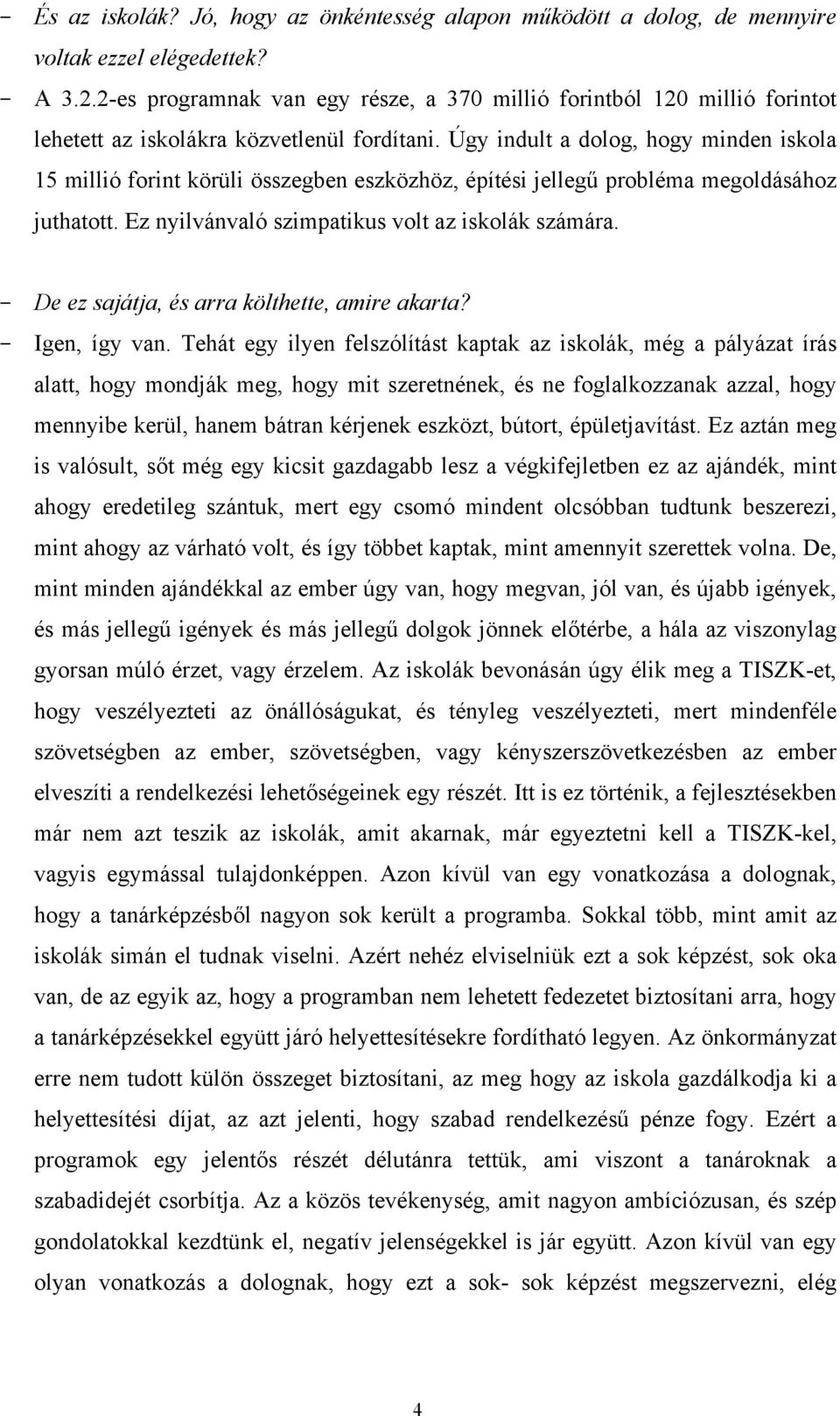 Úgy indult a dolog, hogy minden iskola 15 millió forint körüli összegben eszközhöz, építési jellegű probléma megoldásához juthatott. Ez nyilvánvaló szimpatikus volt az iskolák számára.