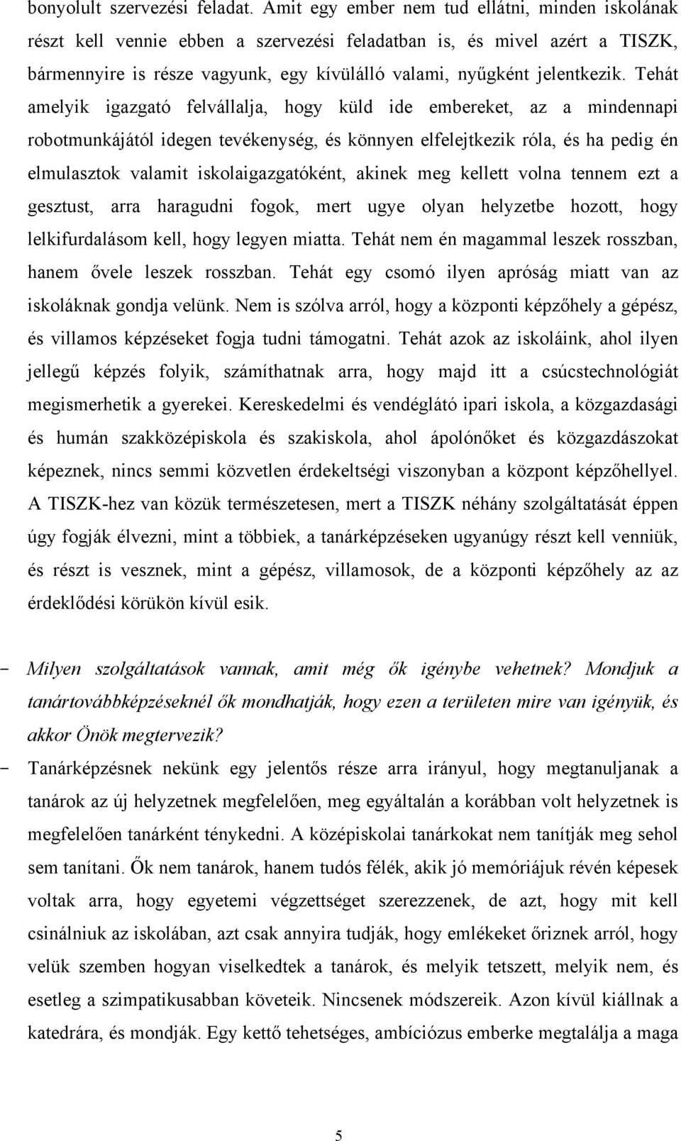 Tehát amelyik igazgató felvállalja, hogy küld ide embereket, az a mindennapi robotmunkájától idegen tevékenység, és könnyen elfelejtkezik róla, és ha pedig én elmulasztok valamit iskolaigazgatóként,