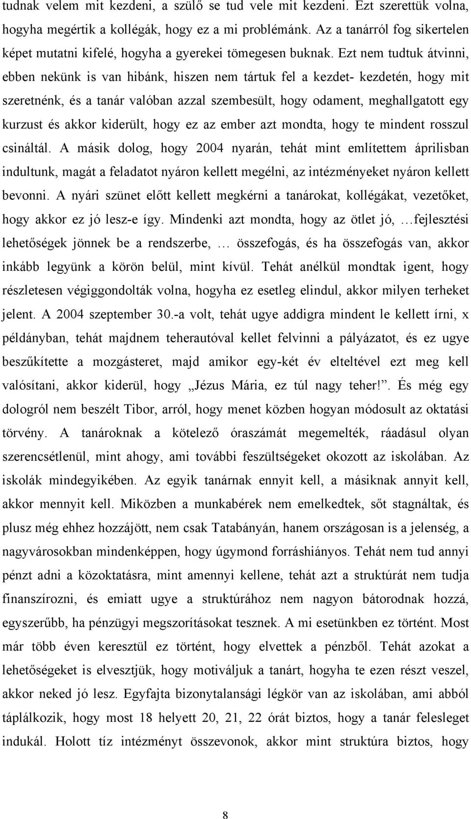 Ezt nem tudtuk átvinni, ebben nekünk is van hibánk, hiszen nem tártuk fel a kezdet- kezdetén, hogy mit szeretnénk, és a tanár valóban azzal szembesült, hogy odament, meghallgatott egy kurzust és