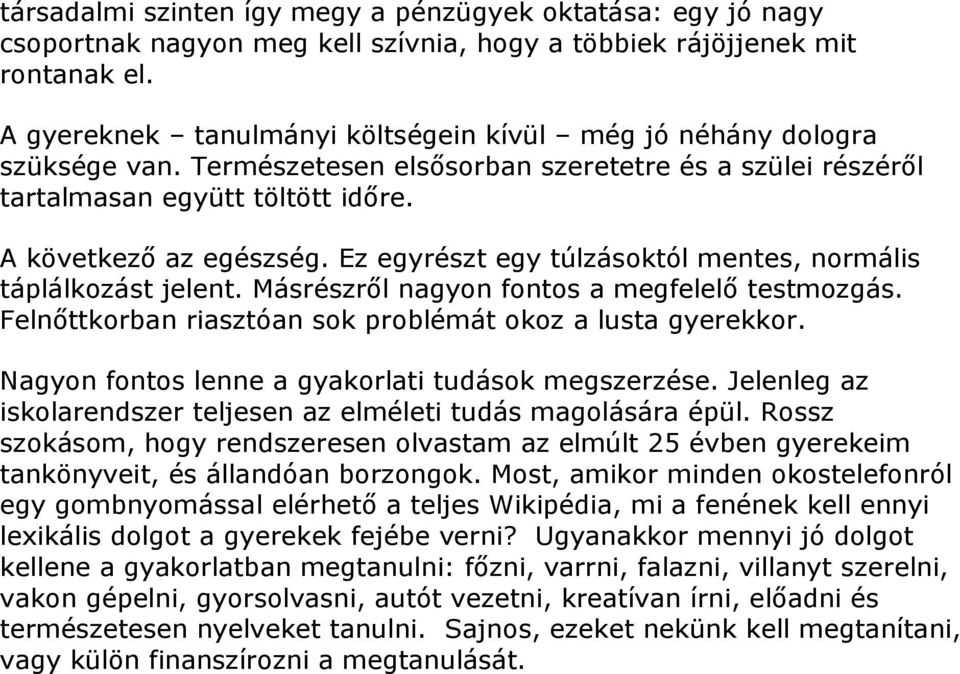 Ez egyrészt egy túlzásoktól mentes, normális táplálkozást jelent. Másrészről nagyon fontos a megfelelő testmozgás. Felnőttkorban riasztóan sok problémát okoz a lusta gyerekkor.