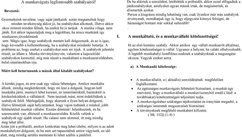 A munka világa nem játék. Ezt akkor tapasztaljuk meg a legjobban, ha nincs munkánk így rendszeres jövedelmünk sem.