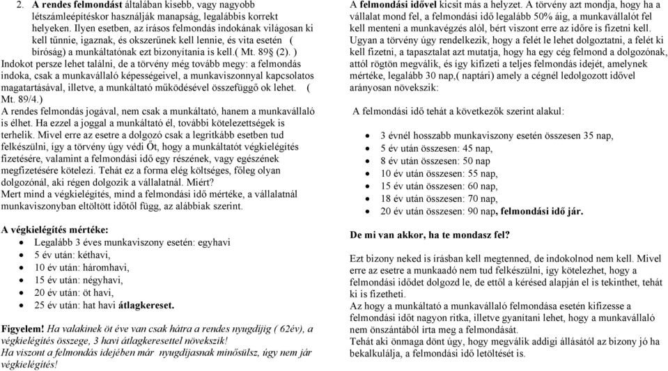 ) Indokot persze lehet találni, de a törvény még tovább megy: a felmondás indoka, csak a munkavállaló képességeivel, a munkaviszonnyal kapcsolatos magatartásával, illetve, a munkáltató működésével