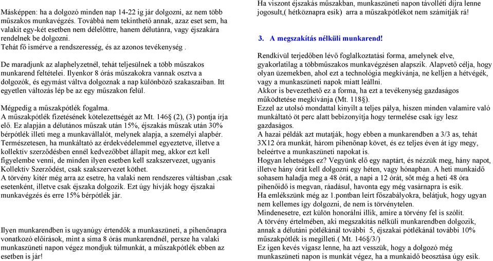 Tehát fő ismérve a rendszeresség, és az azonos tevékenység. De maradjunk az alaphelyzetnél, tehát teljesülnek a több műszakos munkarend feltételei.