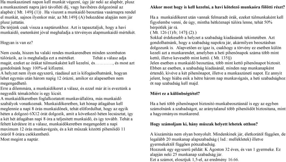 Azt is tapasztaljuk, hogy a havi munkaidő, esetenként jóval meghaladja a törvényes alapmunkaidő mértékét. Hogyan is van ez?