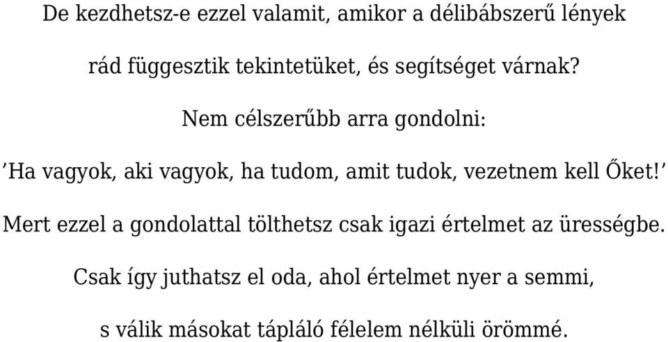 Nem célszerűbb arra gondolni: Ha vagyok, aki vagyok, ha tudom, amit tudok, vezetnem kell Őket!