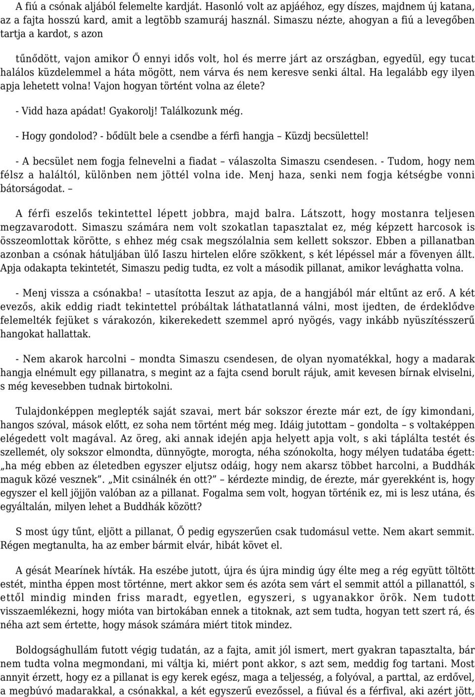 várva és nem keresve senki által. Ha legalább egy ilyen apja lehetett volna! Vajon hogyan történt volna az élete? - Vidd haza apádat! Gyakorolj! Találkozunk még. - Hogy gondolod?