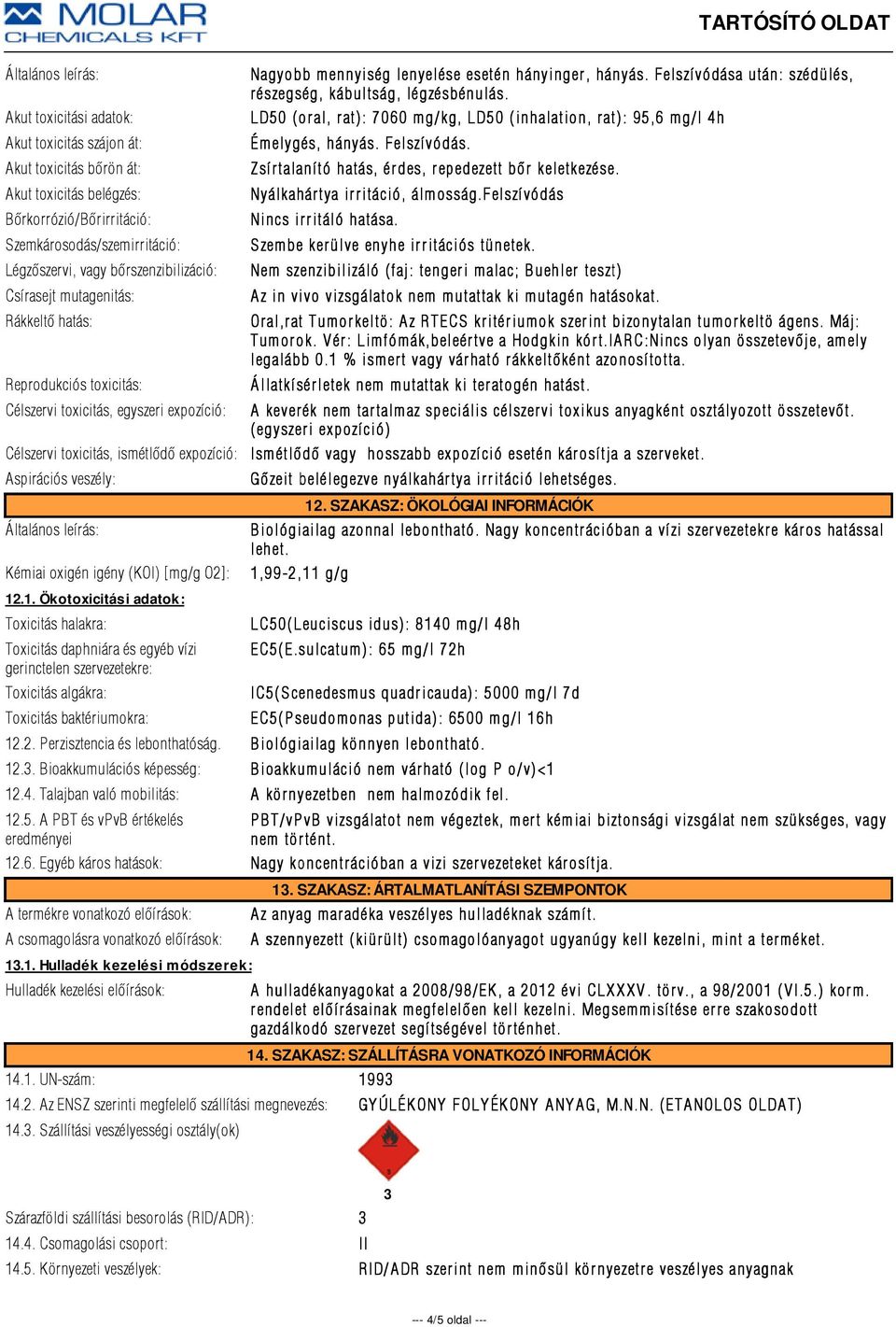 LD50 (oral, rat): 7060 mg/kg, LD50 (inhalation, rat): 95,6 mg/l 4h Émelygés, hányás. Felszí vódás. Zsírtalanító r tó hatás, érdes, repedezett r bõr keletkezése. Nyálkahár tya ir r itáció, álm osság.