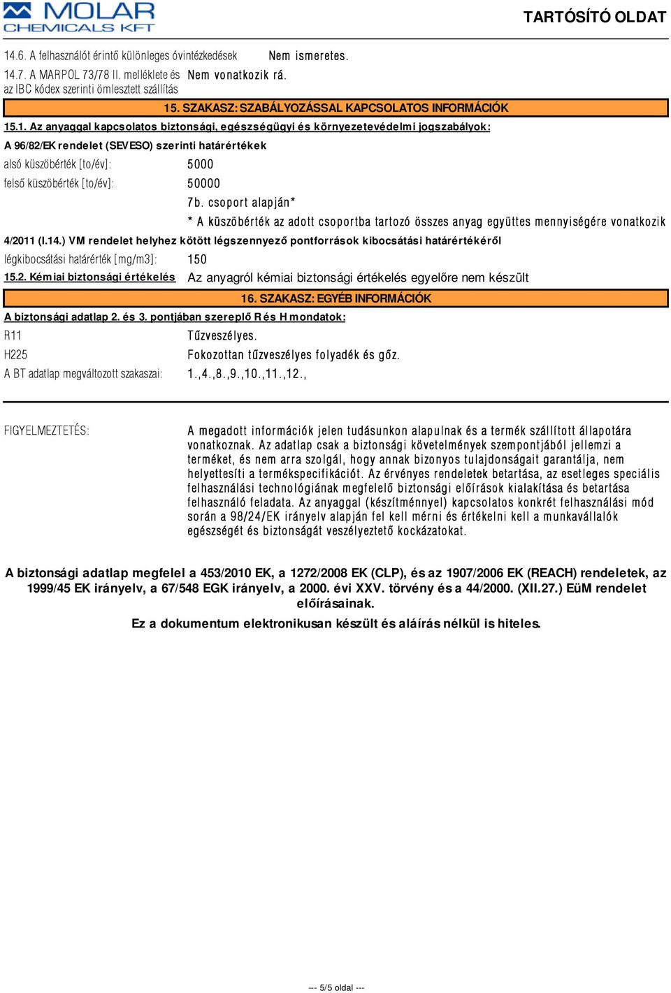 .1. Az anyaggal kapcsolatos biztonsági, egészségügyi és környezetevédelmi jogszabályok: A 96/82/EK rendelet (SEVESO) szerinti határértékek alsó küszöbérték [to/év]: 5000 felsõ küszöbérték [to/év]: