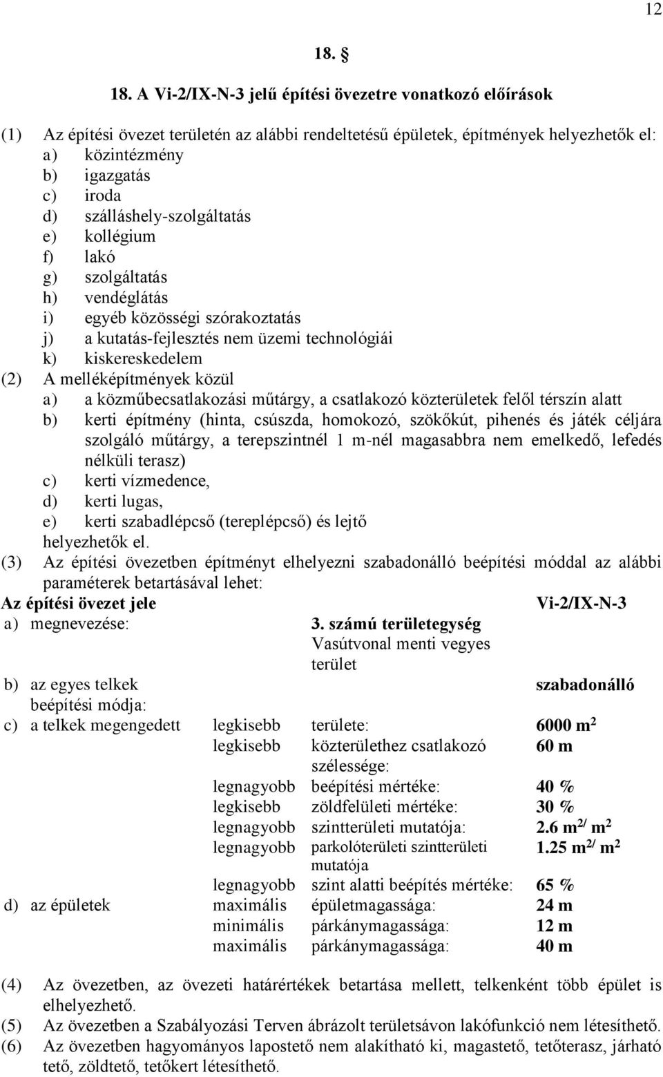 szálláshely-szolgáltatás e) kollégium f) lakó g) szolgáltatás h) vendéglátás i) egyéb közösségi szórakoztatás j) a kutatás-fejlesztés nem üzemi technológiái k) kiskereskedelem (2) A melléképítmények