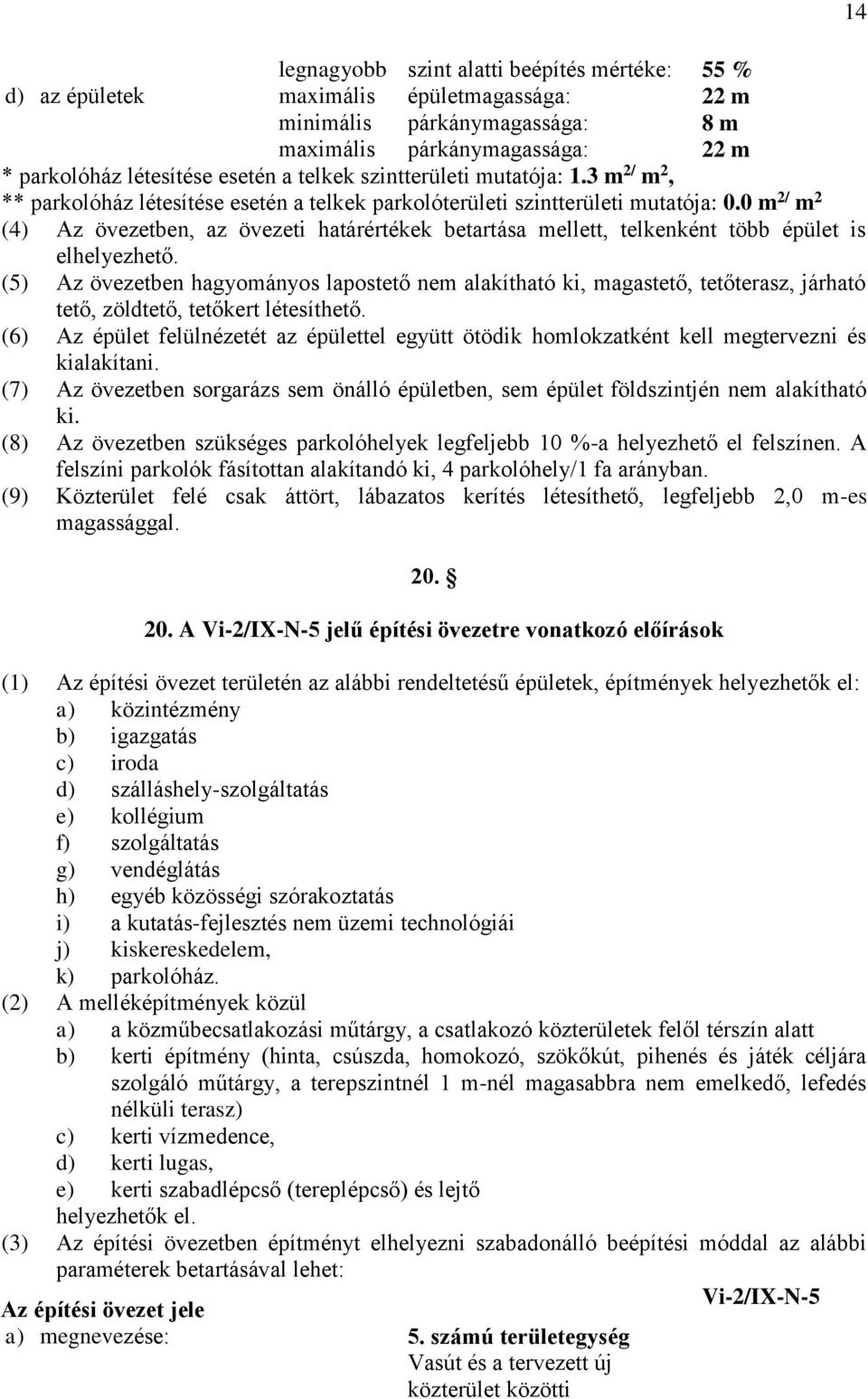 0 m 2/ m 2 (4) Az övezetben, az övezeti határértékek betartása mellett, telkenként több épület is elhelyezhető.