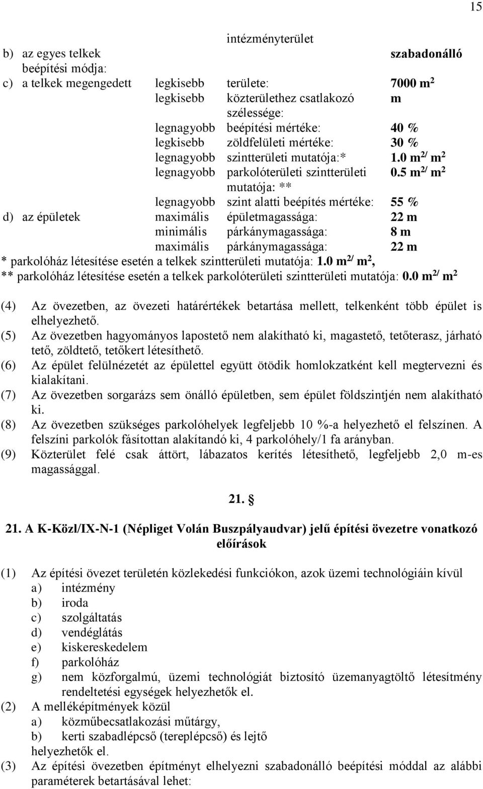 5 m 2/ m 2 mutatója: ** legnagyobb szint alatti beépítés mértéke: 55 % d) az épületek maximális épületmagassága: 22 m minimális párkánymagassága: 8 m maximális párkánymagassága: 22 m * parkolóház