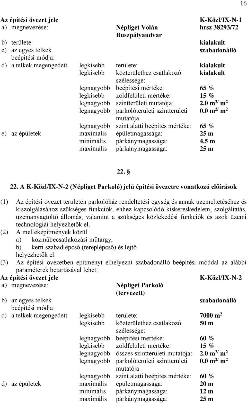 0 m 2/ m 2 legnagyobb parkolóterületi szintterületi 0.0 m 2/ m 2 mutatója legnagyobb szint alatti beépítés mértéke: 65 % e) az épületek maximális épületmagassága: 25 m minimális párkánymagassága: 4.