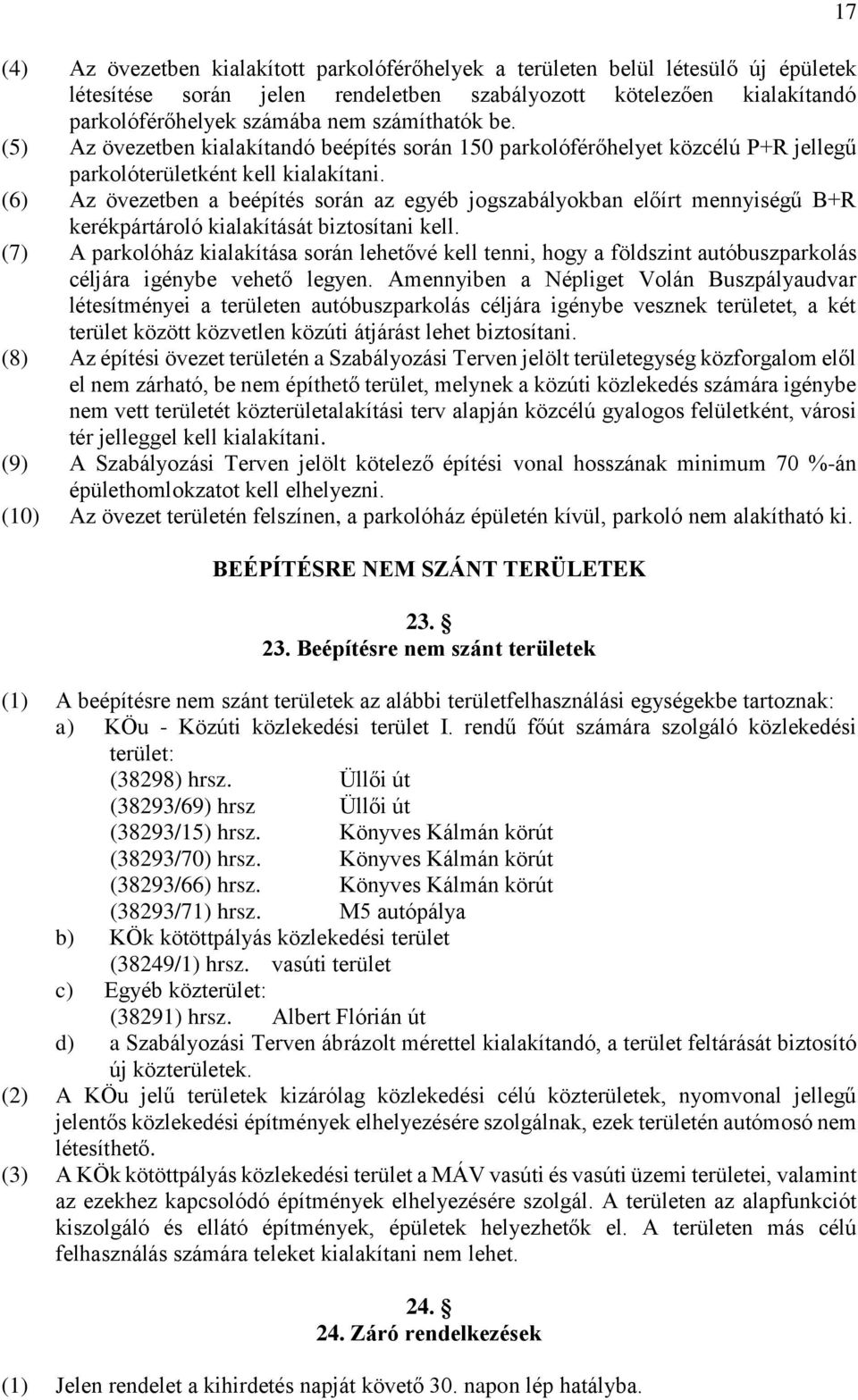 (6) Az övezetben a beépítés során az egyéb jogszabályokban előírt mennyiségű B+R kerékpártároló kialakítását biztosítani kell.