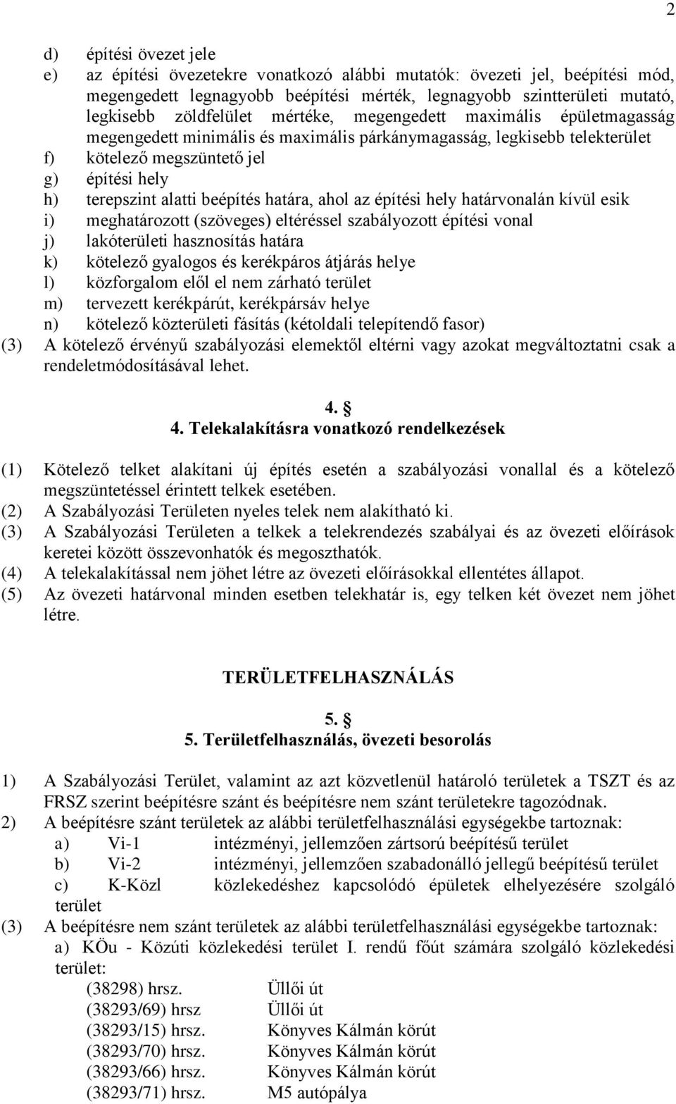 határa, ahol az építési hely határvonalán kívül esik i) meghatározott (szöveges) eltéréssel szabályozott építési vonal j) lakóterületi hasznosítás határa k) kötelező gyalogos és kerékpáros átjárás