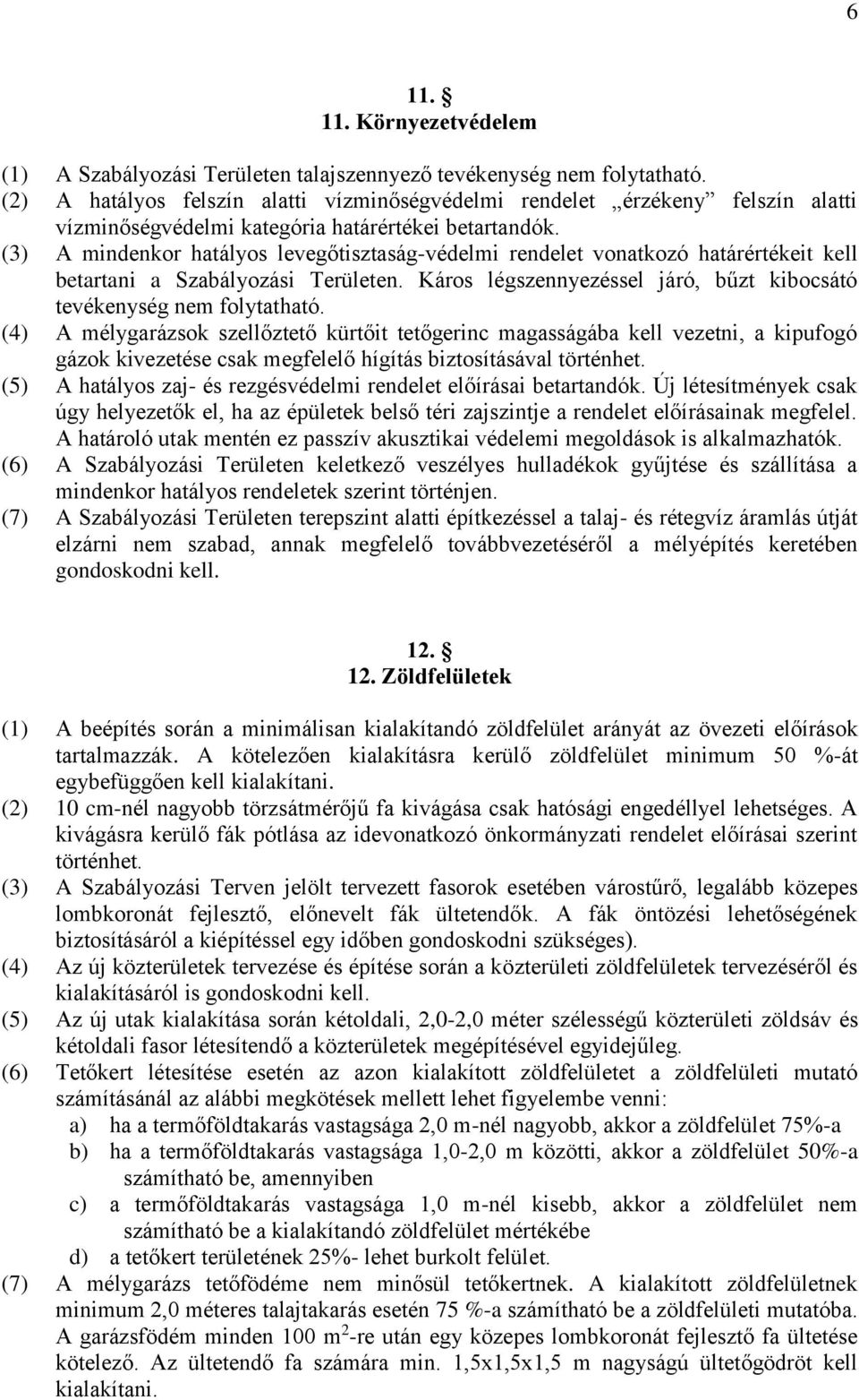 (3) A mindenkor hatályos levegőtisztaság-védelmi rendelet vonatkozó határértékeit kell betartani a Szabályozási Területen. Káros légszennyezéssel járó, bűzt kibocsátó tevékenység nem folytatható.