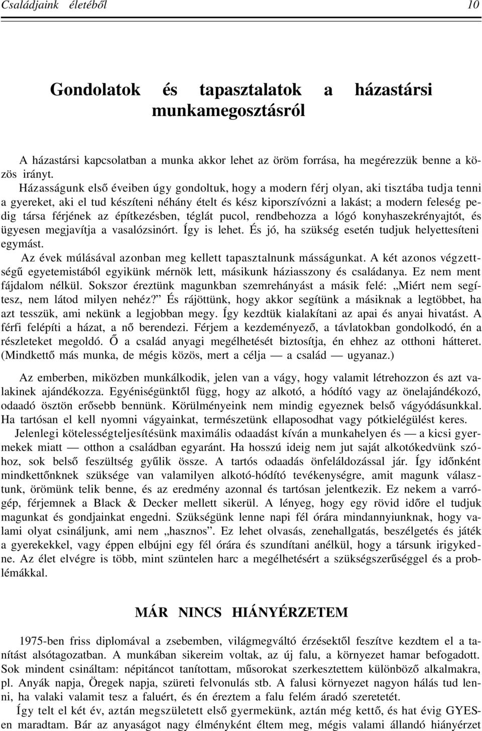 férjének az építkezésben, téglát pucol, rendbehozza a lógó konyhaszekrényajtót, és ügyesen megjavítja a vasalózsinórt. Így is lehet. És jó, ha szükség esetén tudjuk helyettesíteni egymást.