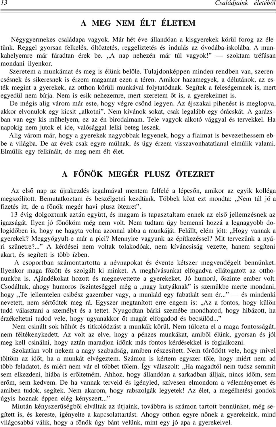 Szeretem a munkámat és meg is élünk belőle. Tulajdonképpen minden rendben van, szerencsésnek és sikeresnek is érzem magamat ezen a téren.