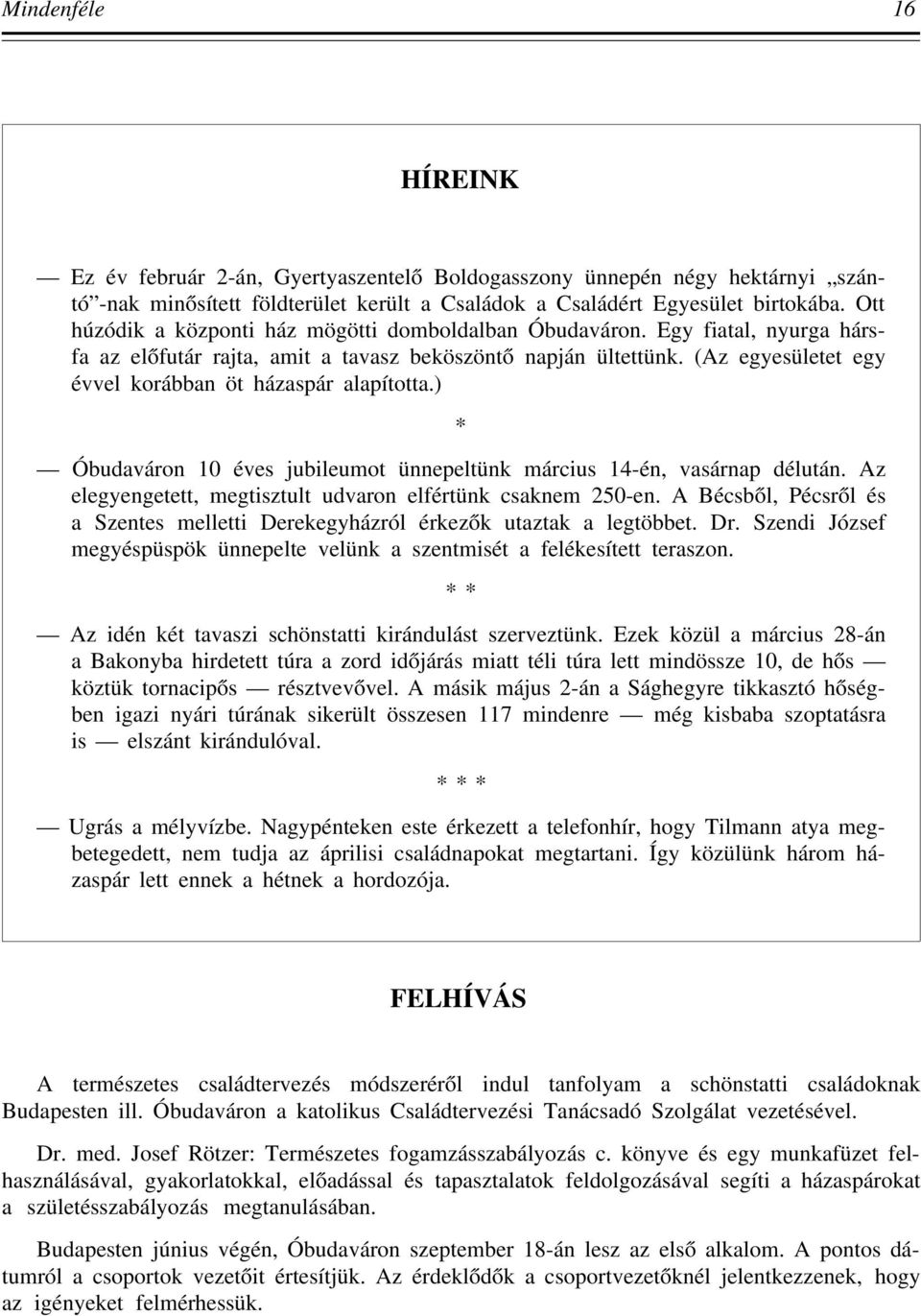 (Az egyesületet egy évvel korábban öt házaspár alapította.) * Óbudaváron 10 éves jubileumot ünnepeltünk március 14-én, vasárnap délután. Az elegyengetett, megtisztult udvaron elfértünk csaknem 250-en.