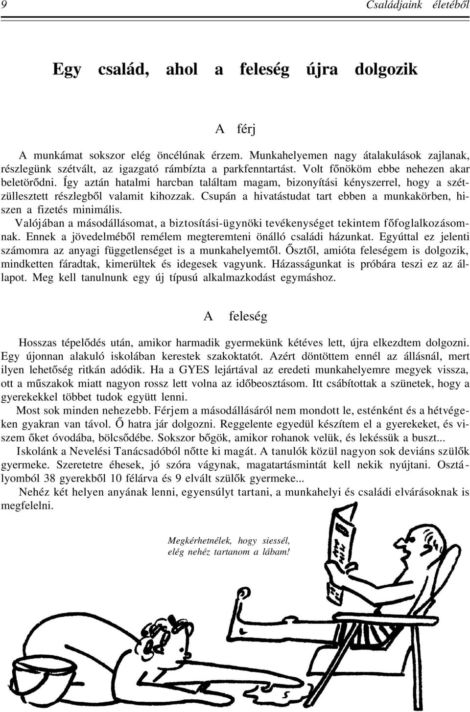 Így aztán hatalmi harcban találtam magam, bizonyítási kényszerrel, hogy a szétzüllesztett részlegből valamit kihozzak. Csupán a hivatástudat tart ebben a munkakörben, hiszen a fizetés minimális.