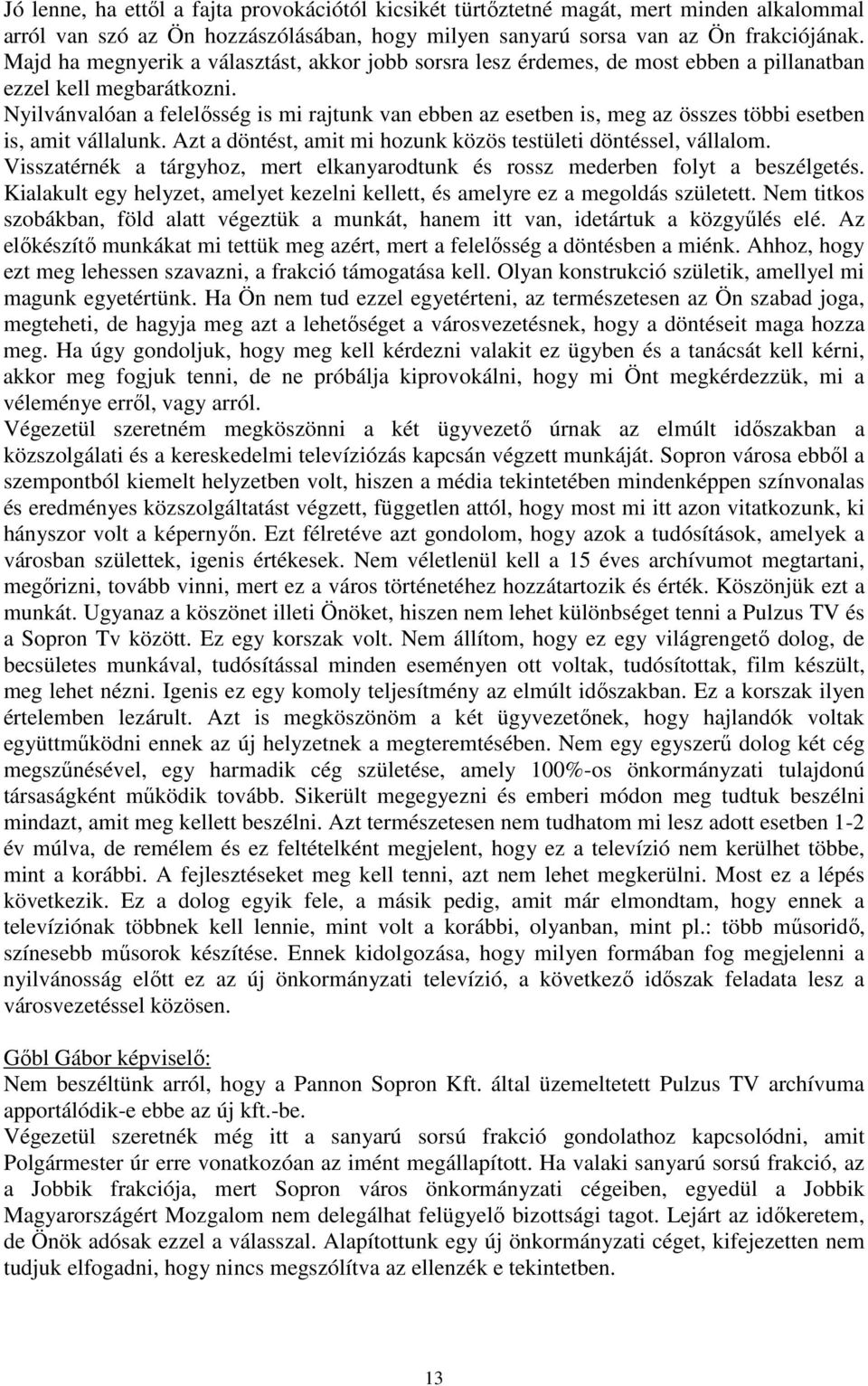 Nyilvánvalóan a felelősség is mi rajtunk van ebben az esetben is, meg az összes többi esetben is, amit vállalunk. Azt a döntést, amit mi hozunk közös testületi döntéssel, vállalom.