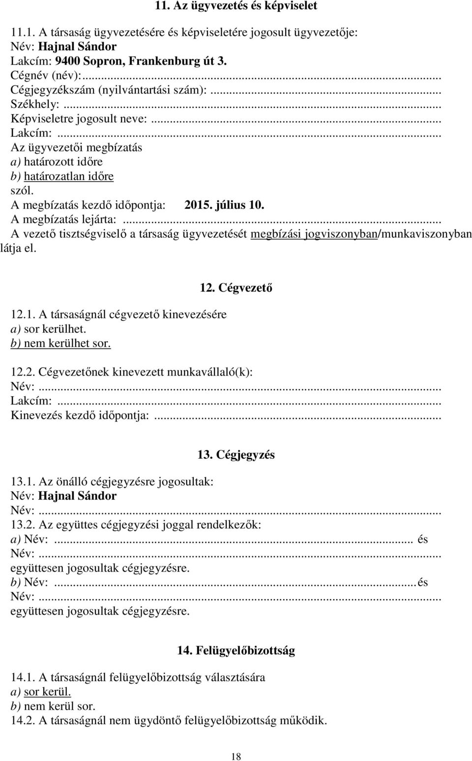 A megbízatás kezdő időpontja: 2015. július 10. A megbízatás lejárta:... A vezető tisztségviselő a társaság ügyvezetését megbízási jogviszonyban/munkaviszonyban látja el. 12.1. A társaságnál cégvezető kinevezésére a) sor kerülhet.