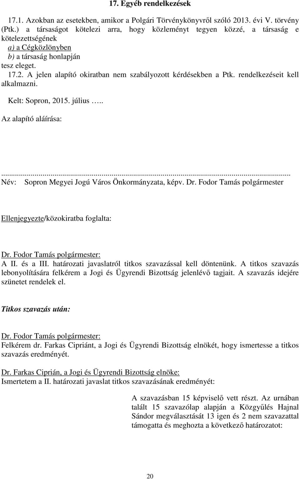 A jelen alapító okiratban nem szabályozott kérdésekben a Ptk. rendelkezéseit kell alkalmazni. Kelt: Sopron, 2015. július.. Az alapító aláírása:... Név: Sopron Megyei Jogú Város Önkormányzata, képv.