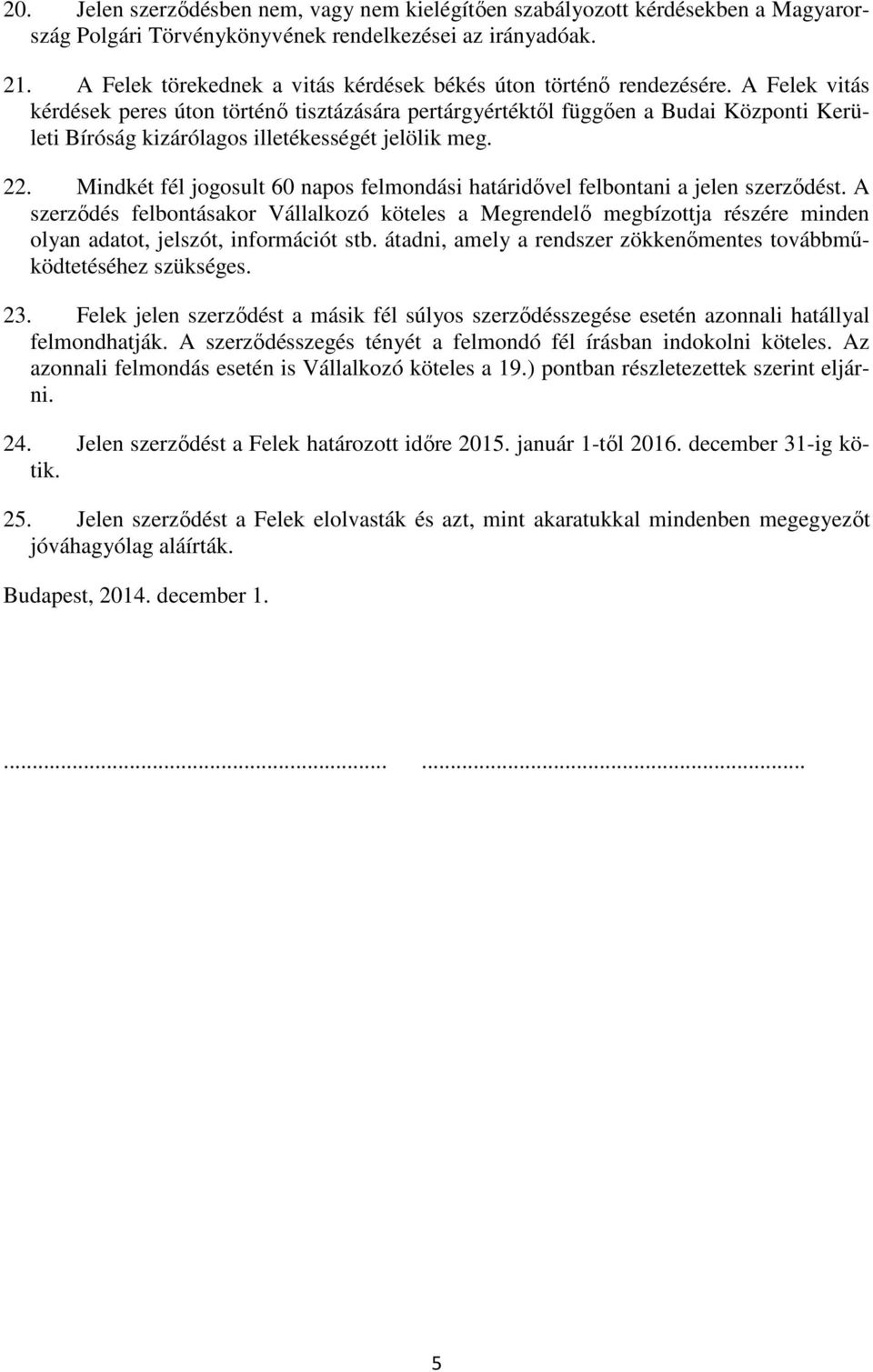 A Felek vitás kérdések peres úton történő tisztázására pertárgyértéktől függően a Budai Központi Kerületi Bíróság kizárólagos illetékességét jelölik meg. 22.