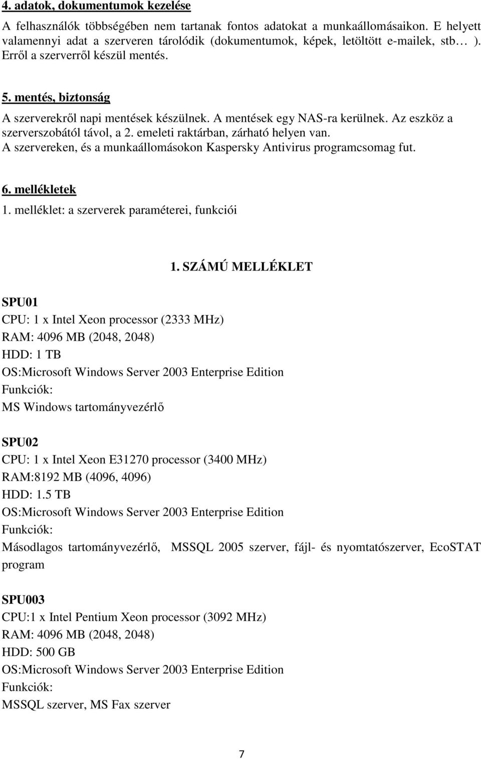 A mentések egy NAS-ra kerülnek. Az eszköz a szerverszobától távol, a 2. emeleti raktárban, zárható helyen van. A szervereken, és a munkaállomásokon Kaspersky Antivirus programcsomag fut. 6.