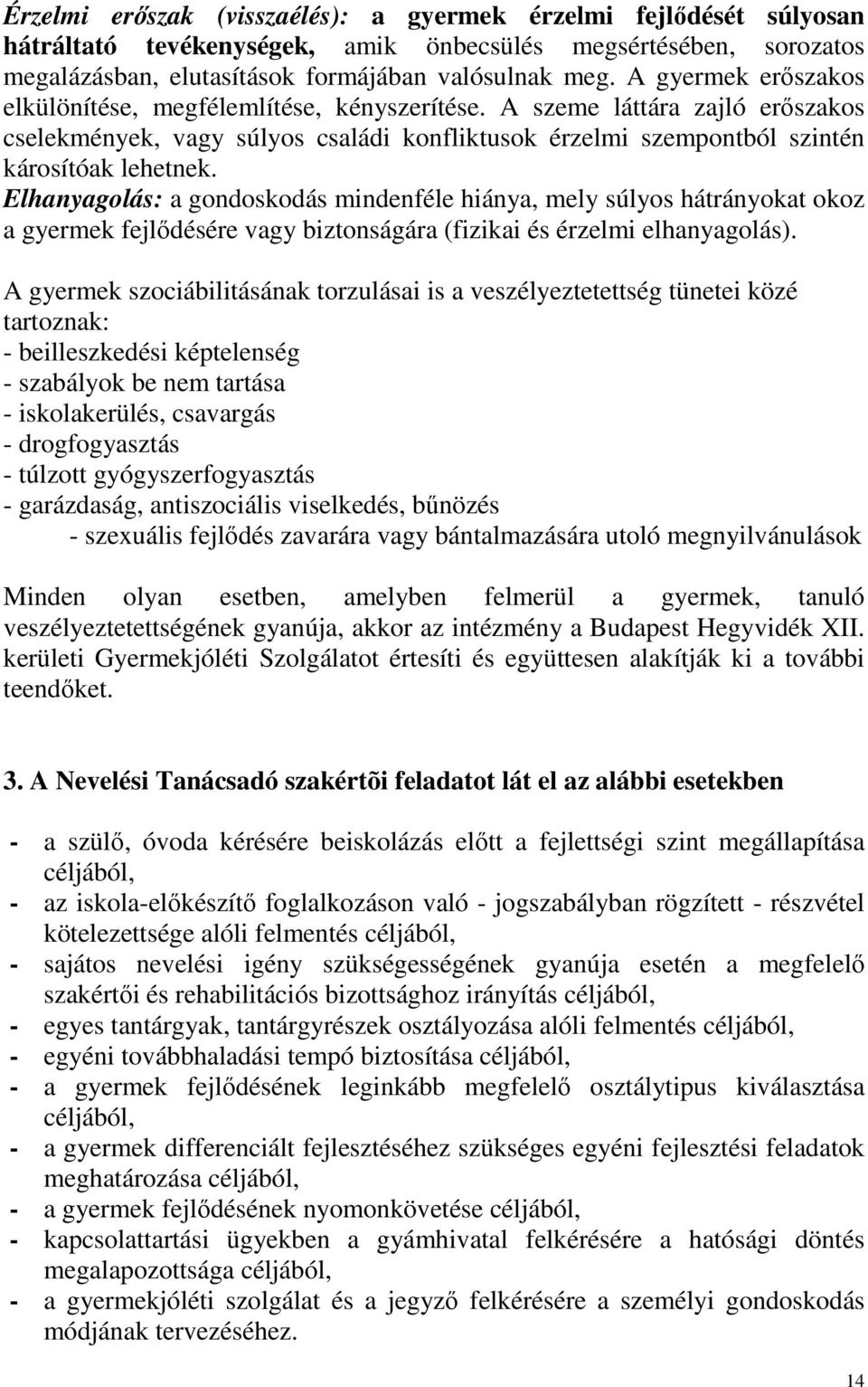 Elhanyagolás: a gondoskodás mindenféle hiánya, mely súlyos hátrányokat okoz a gyermek fejlődésére vagy biztonságára (fizikai és érzelmi elhanyagolás).