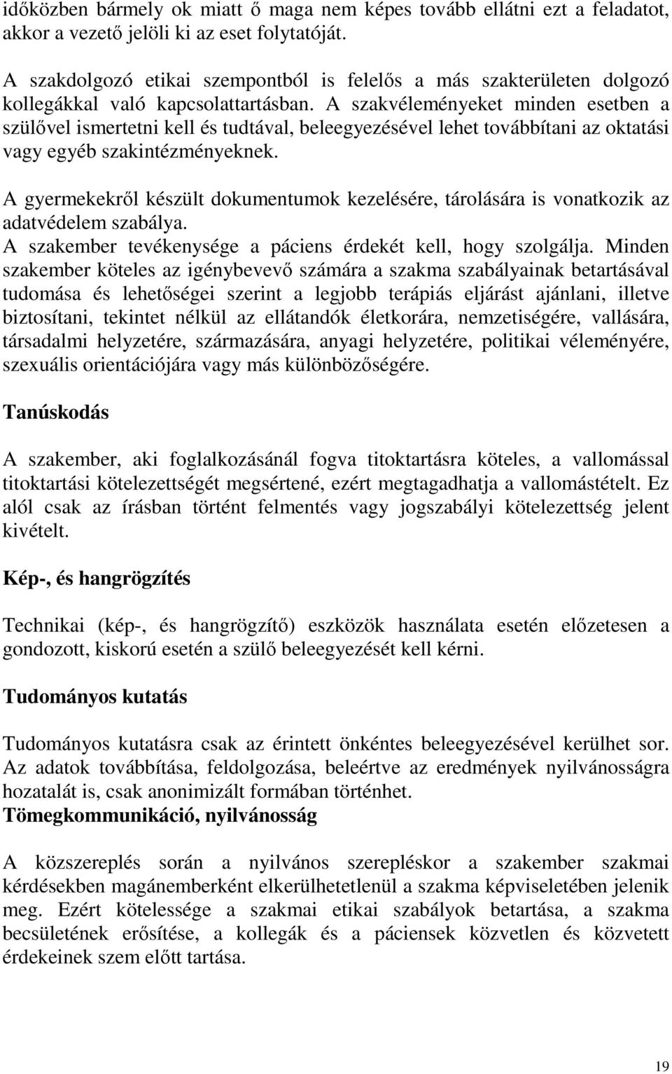 A szakvéleményeket minden esetben a szülővel ismertetni kell és tudtával, beleegyezésével lehet továbbítani az oktatási vagy egyéb szakintézményeknek.