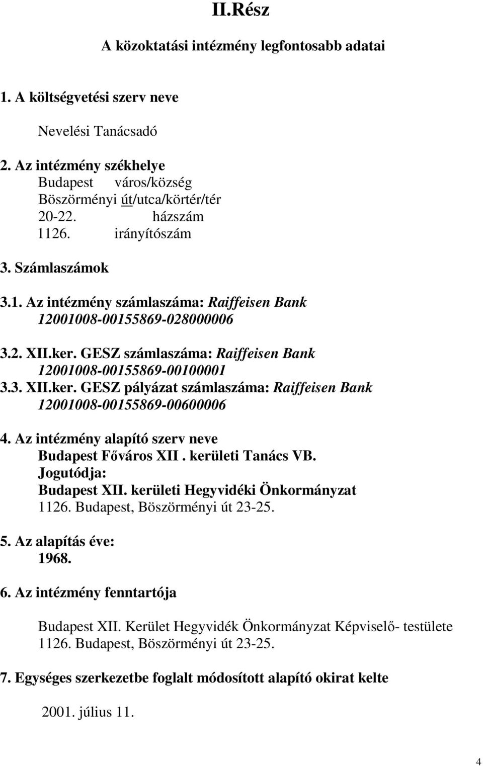 Az intézmény alapító szerv neve Budapest Főváros XII. kerületi Tanács VB. Jogutódja: Budapest XII. kerületi Hegyvidéki Önkormányzat 1126. Budapest, Böszörményi út 23-25. 5. Az alapítás éve: 1968. 6.