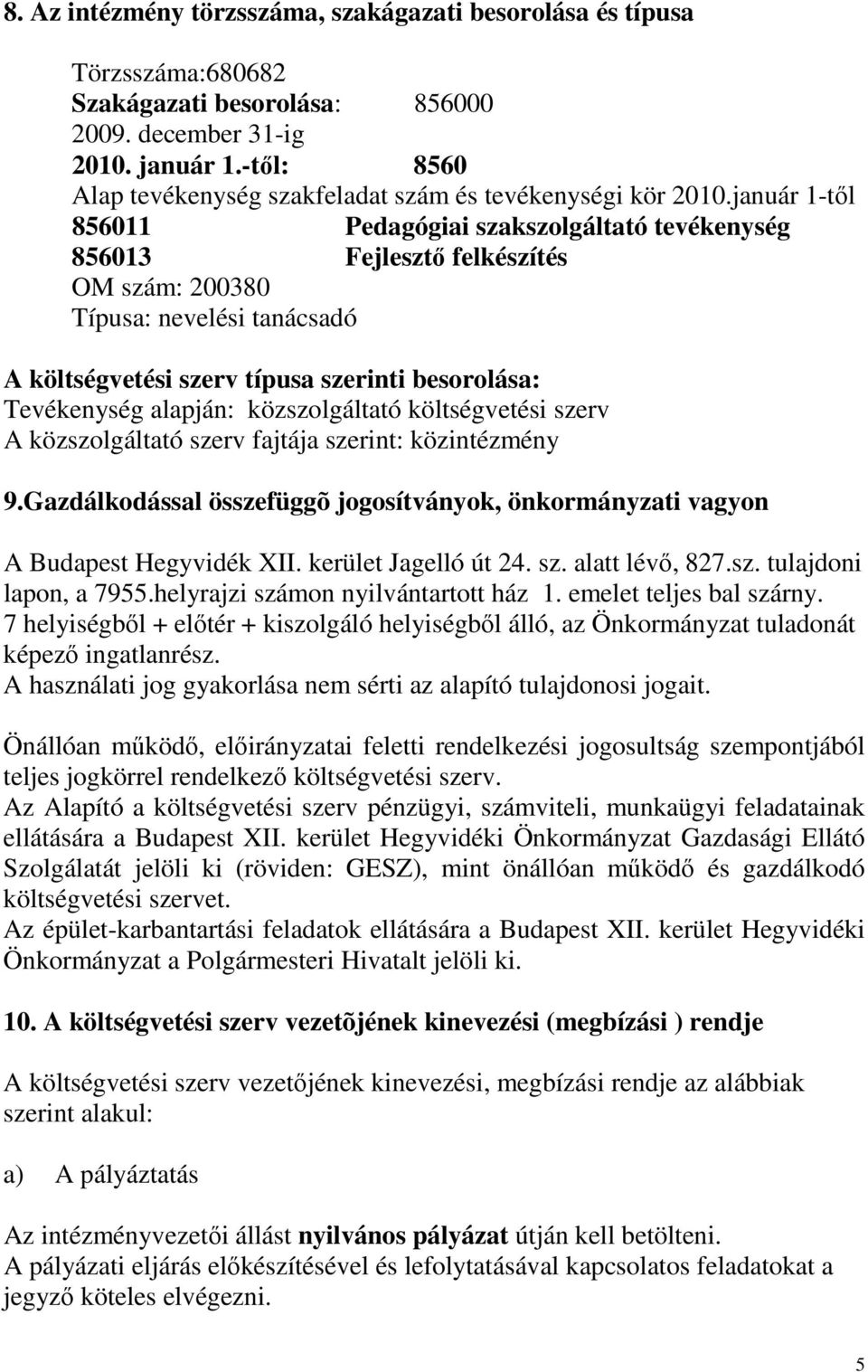 január 1-től 856011 Pedagógiai szakszolgáltató tevékenység 856013 Fejlesztő felkészítés OM szám: 200380 Típusa: nevelési tanácsadó A költségvetési szerv típusa szerinti besorolása: Tevékenység