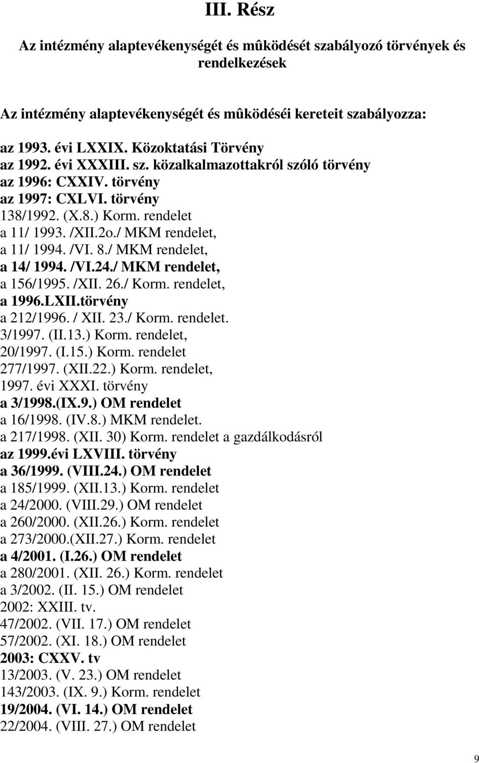 / MKM rendelet, a 11/ 1994. /VI. 8./ MKM rendelet, a 14/ 1994. /VI.24./ MKM rendelet, a 156/1995. /XII. 26./ Korm. rendelet, a 1996.LXII.törvény a 212/1996. / XII. 23./ Korm. rendelet. 3/1997. (II.13.