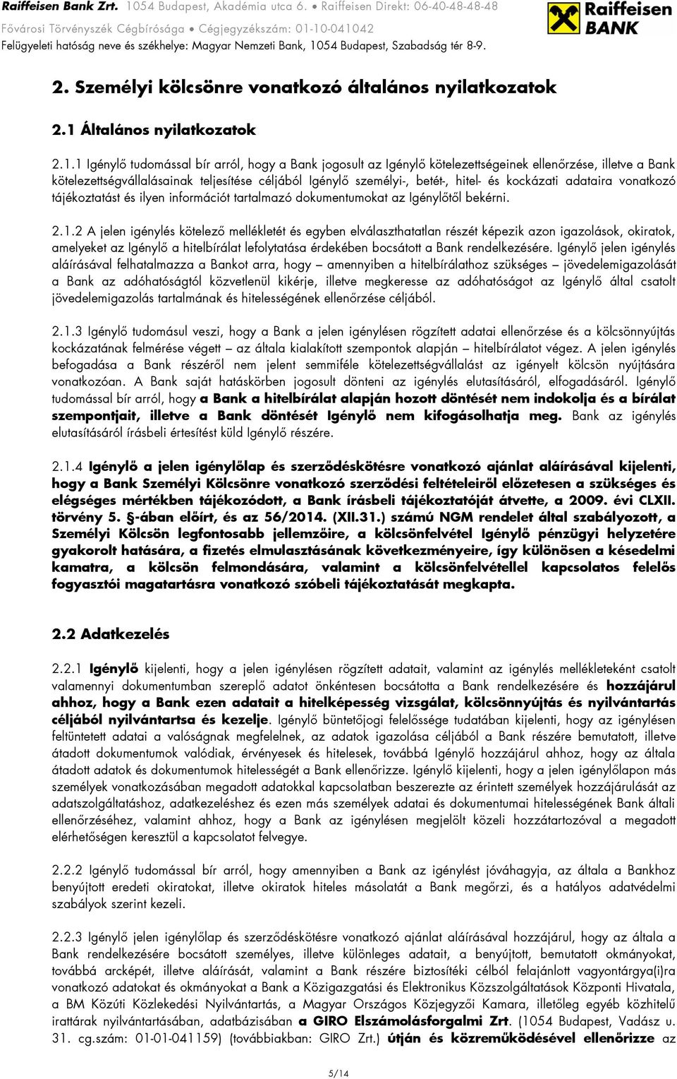 1 Igénylő tudomással bír arról, hogy a Bank jogosult az Igénylő kötelezettségeinek ellenőrzése, illetve a Bank kötelezettségvállalásainak teljesítése céljából Igénylő személyi-, betét-, hitel- és