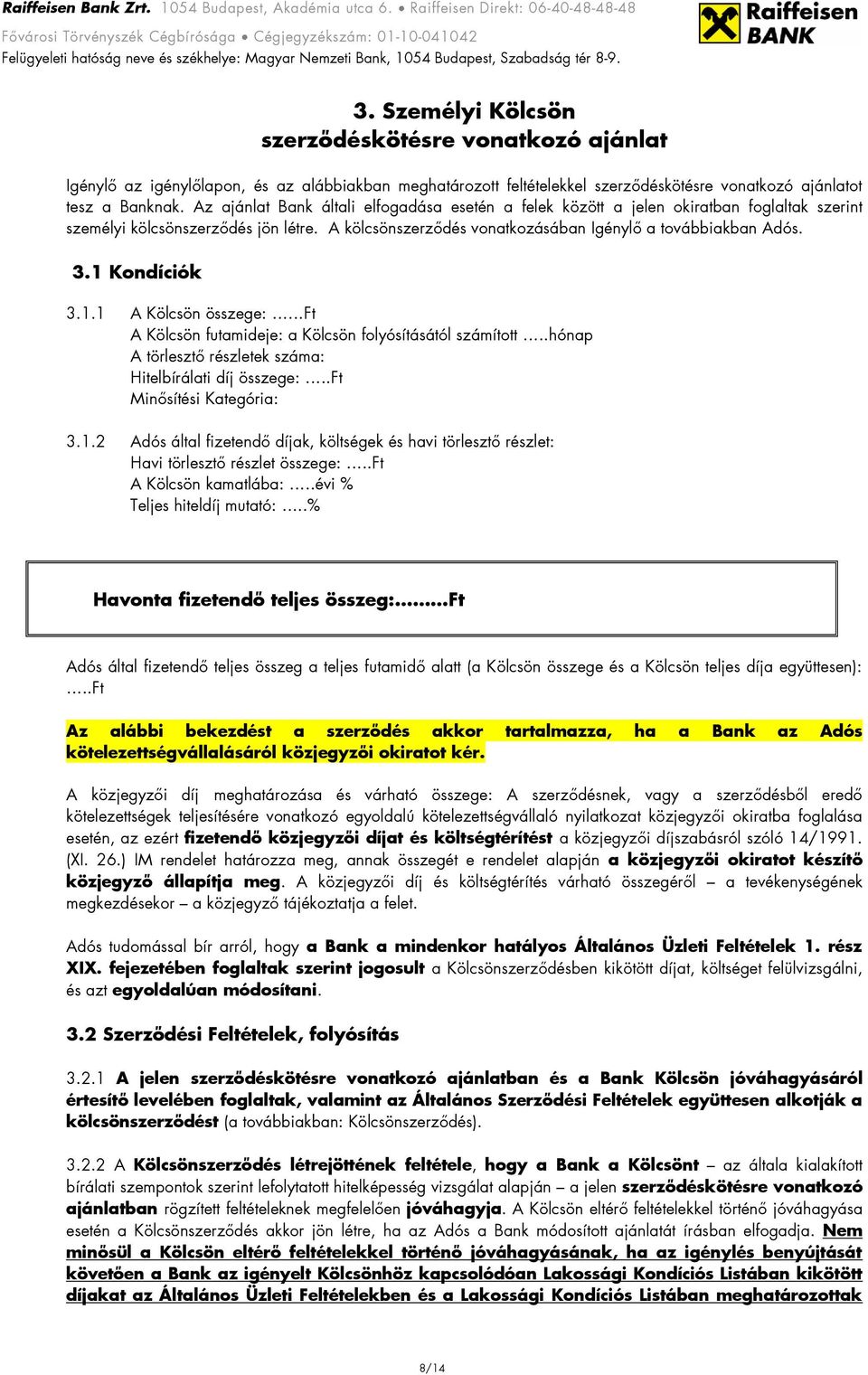 1 Kondíciók 3.1.1 A Kölcsön összege: Ft A Kölcsön futamideje: a Kölcsön folyósításától számított..hónap A törlesztő részletek száma: Hitelbírálati díj összege:..ft Minősítési Kategória: 3.1.2 Adós által fizetendő díjak, költségek és havi törlesztő részlet: Havi törlesztő részlet összege:.